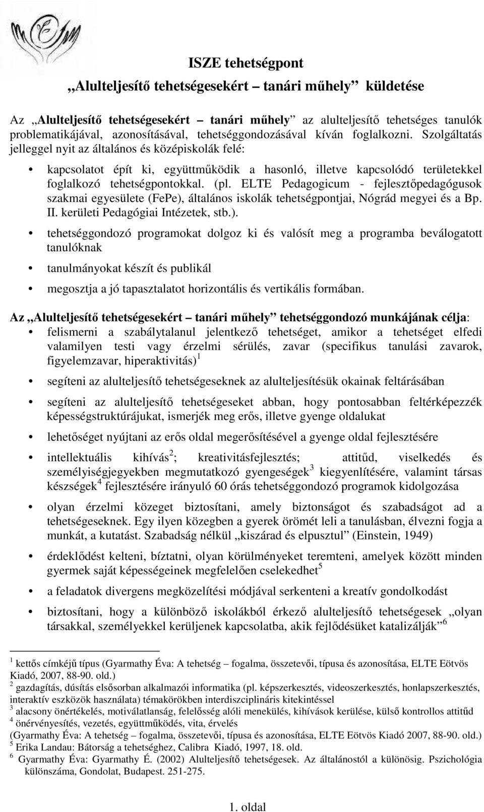 Szolgáltatás jelleggel nyit az általános és középiskolák felé: kapcsolatot épít ki, együttmőködik a hasonló, illetve kapcsolódó területekkel foglalkozó tehetségpontokkal. (pl.