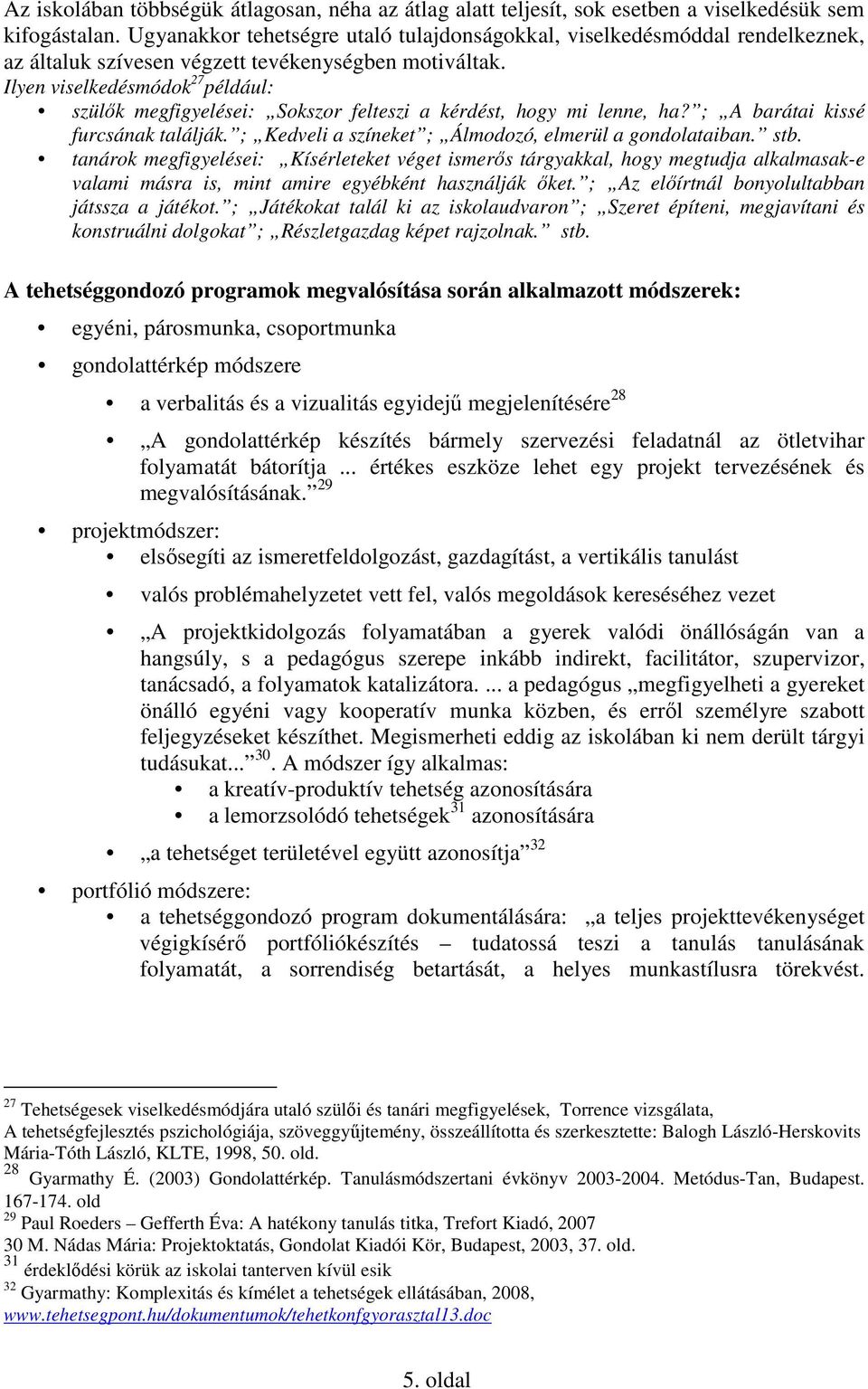 Ilyen viselkedésmódok 27 például: szülık megfigyelései: Sokszor felteszi a kérdést, hogy mi lenne, ha? ; A barátai kissé furcsának találják. ; Kedveli a színeket ; Álmodozó, elmerül a gondolataiban.