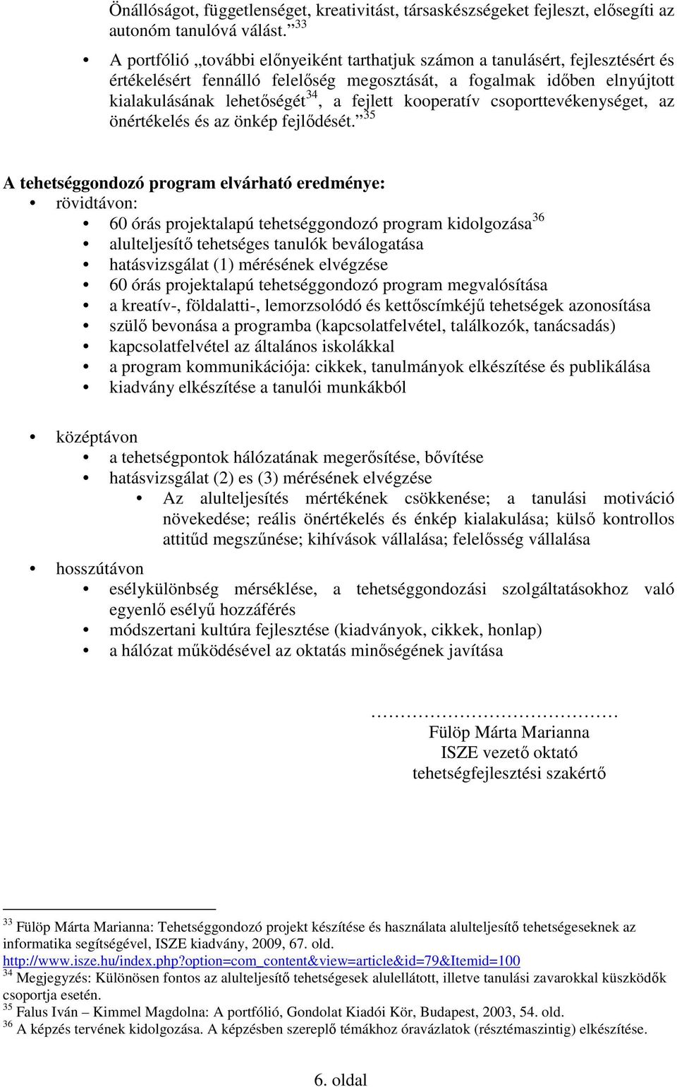 kooperatív csoporttevékenységet, az önértékelés és az önkép fejlıdését.