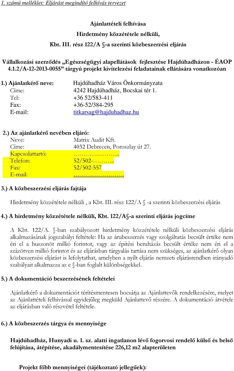 ) Ajánlatkérő neve: Hajdúhadház Város Önkormányzata Címe: 4242 Hajdúhadház, Bocskai tér 1. Tel: +36 52/583-411 Fax: +36-52/384-295 E-mail: titkarsag@hajduhadhaz.hu 2.