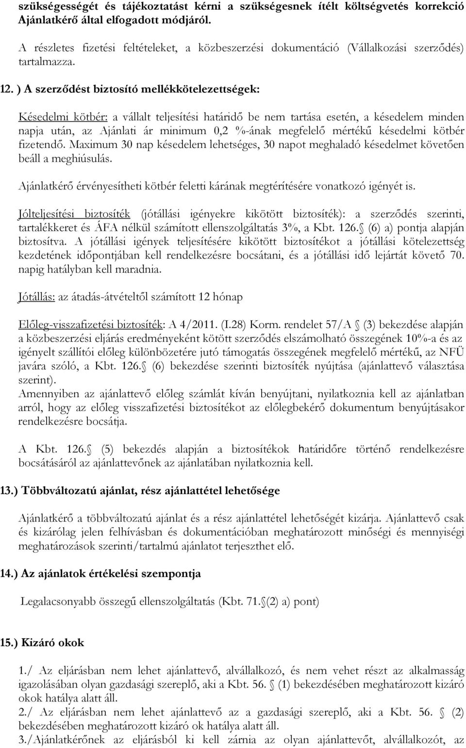 ) A szerződést biztosító mellékkötelezettségek: Késedelmi kötbér: a vállalt teljesítési határidő be nem tartása esetén, a késedelem minden napja után, az Ajánlati ár minimum 0,2 %-ának megfelelő