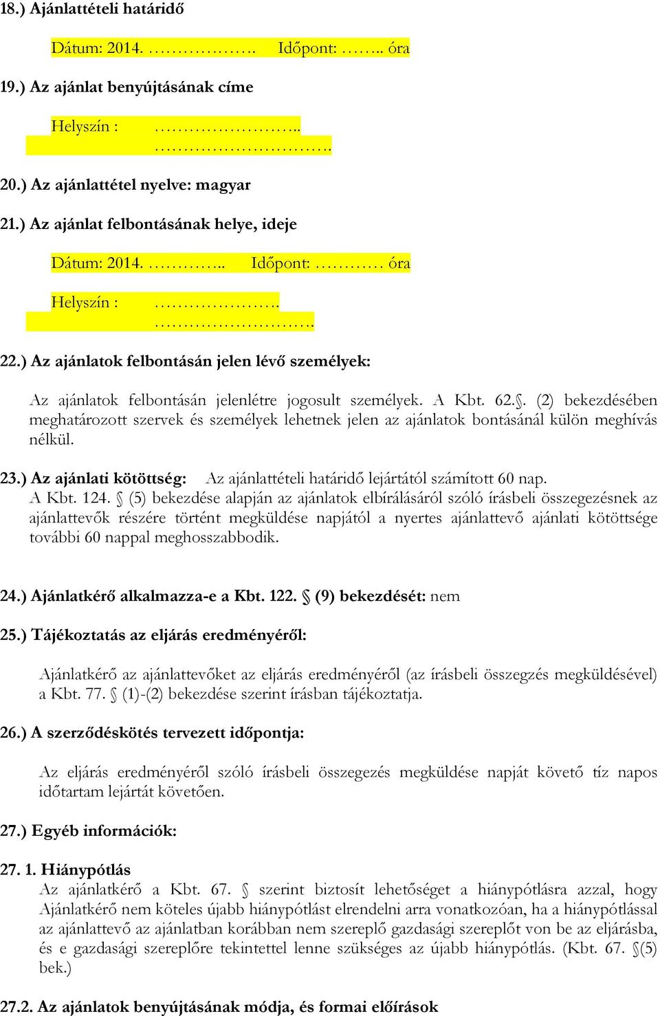 . (2) bekezdésében meghatározott szervek és személyek lehetnek jelen az ajánlatok bontásánál külön meghívás nélkül. 23.) Az ajánlati kötöttség: Az ajánlattételi határidő lejártától számított 60 nap.