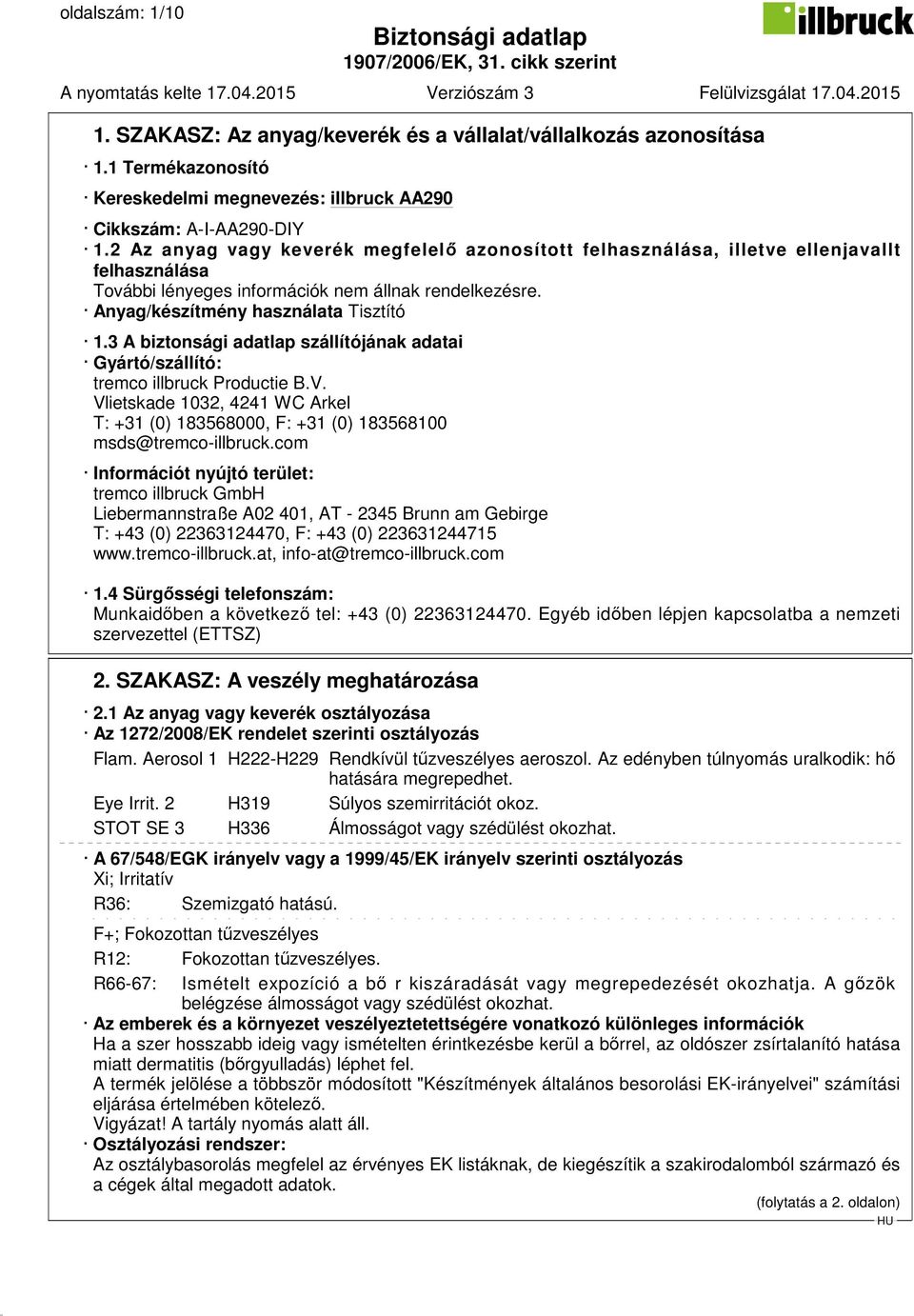 3 A biztonsági adatlap szállítójának adatai Gyártó/szállító: tremco illbruck Productie B.V. Vlietskade 1032, 4241 WC Arkel T: +31 (0) 183568000, F: +31 (0) 183568100 msds@tremco-illbruck.