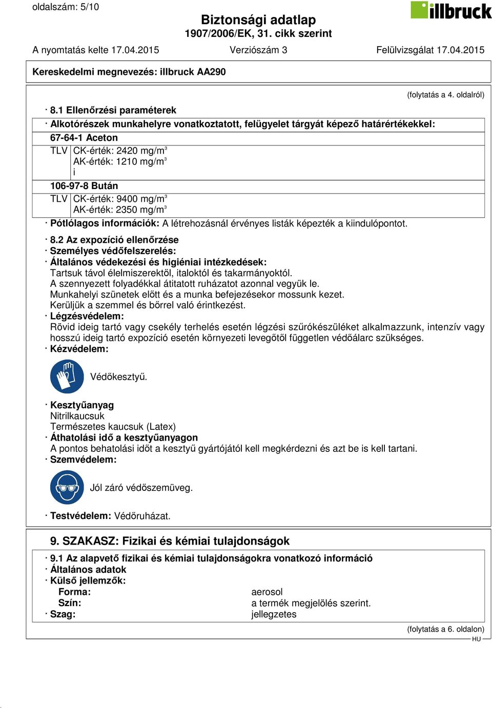 CK-érték: 9400 mg/m 3 AK-érték: 2350 mg/m 3 Pótlólagos információk: A létrehozásnál érvényes listák képezték a kiindulópontot. (folytatás a 4. oldalról) 8.