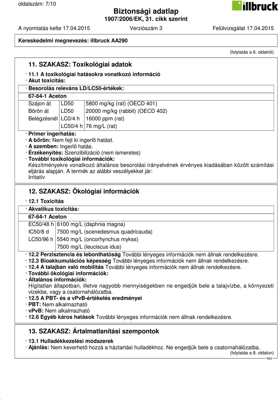 402) Belégzésnél LC0/4 h 16000 ppm (rat) LC50/4 h 76 mg/l (rat) Primer ingerhatás: A bőrön: Nem fejt ki ingerlő hatást. A szemben: Ingerlő hatás.