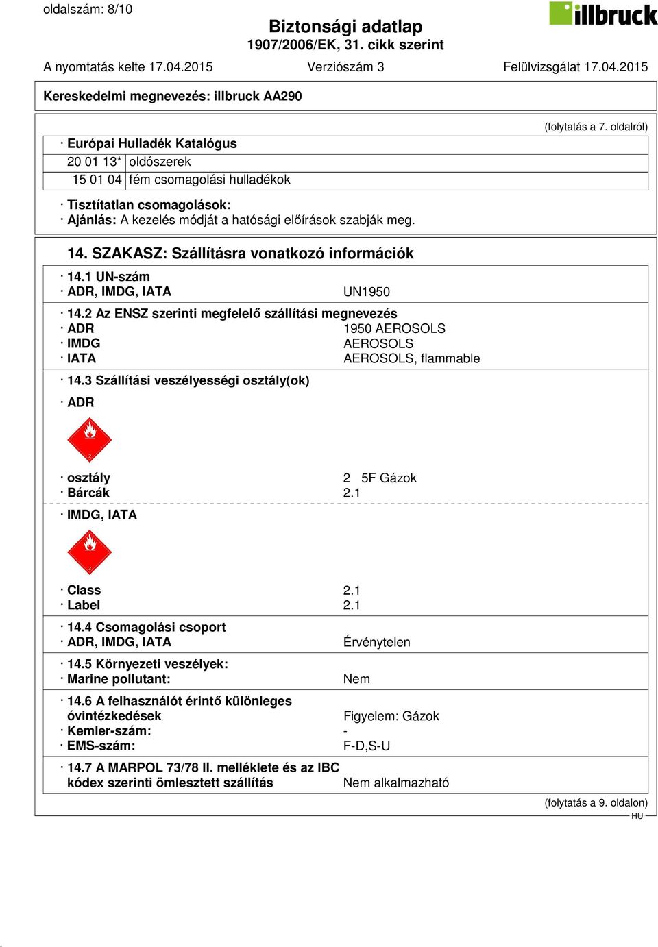 2 Az ENSZ szerinti megfelelő szállítási megnevezés ADR 1950 AEROSOLS IMDG AEROSOLS IATA AEROSOLS, flammable 14.3 Szállítási veszélyességi osztály(ok) ADR osztály 2 5F Gázok Bárcák 2.