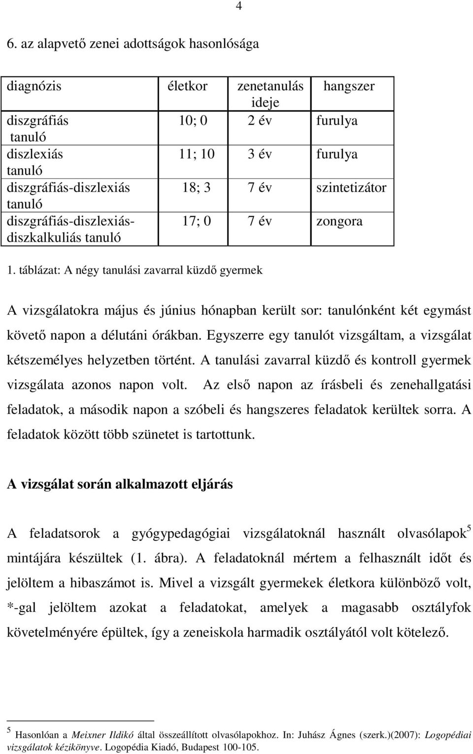 táblázat: A négy tanulási zavarral küzdő gyermek A vizsgálatokra május és június hónapban került sor: tanulónként két egymást követő napon a délutáni órákban.