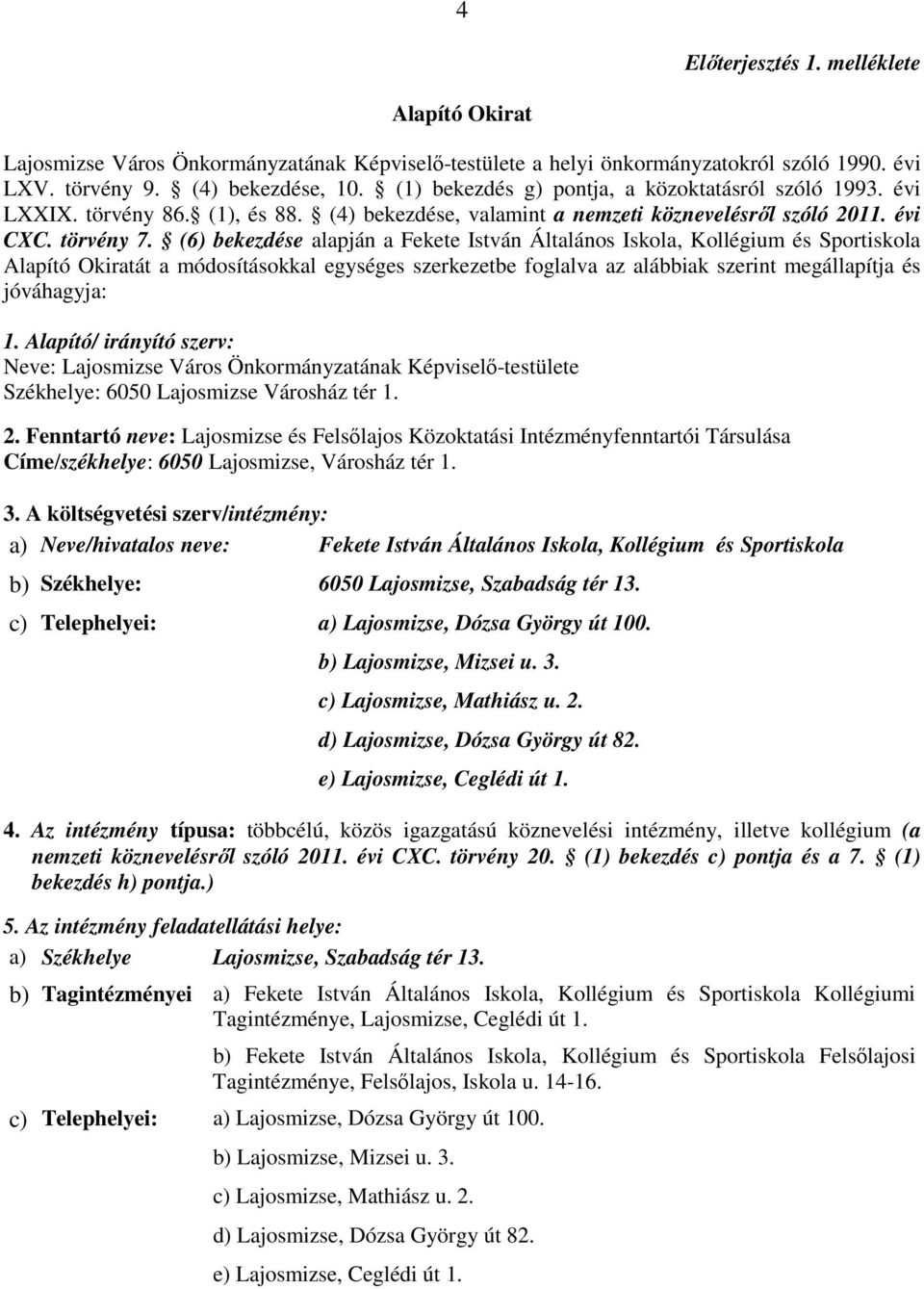 (6) bekezdése alapján a Fekete István Általános Iskola, Kollégium és Sportiskola Alapító Okiratát a módosításokkal egységes szerkezetbe foglalva az alábbiak szerint megállapítja és jóváhagyja: 1.