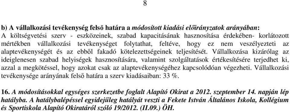 Vállalkozása kizárólag az ideiglenesen szabad helyiségek hasznosítására, valamint szolgáltatások értékesítésére terjedhet ki, azzal a megkötéssel, hogy azokat csak az alaptevékenységéhez kapcsolódóan