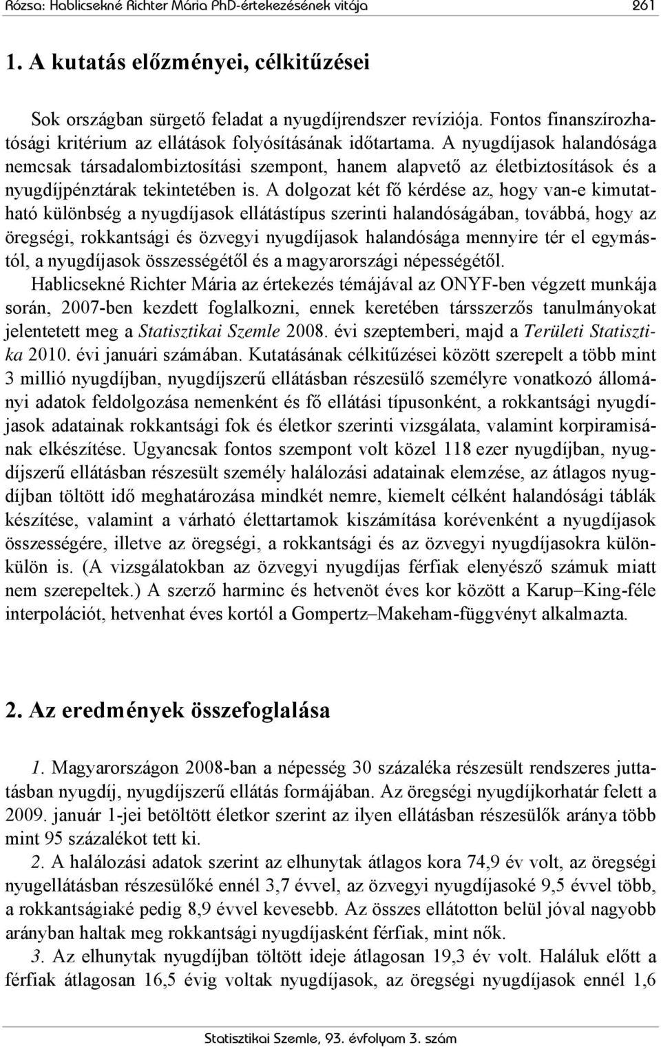 A nyugdíjasok halandósága nemcsak társadalombiztosítási szempont, hanem alapvető az életbiztosítások és a nyugdíjpénztárak tekintetében is.