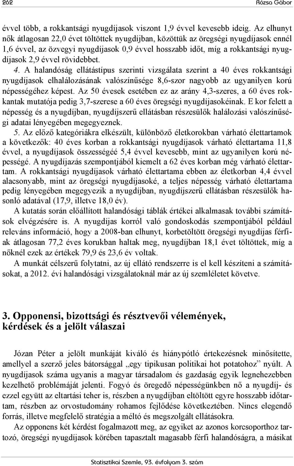 rövidebbet. 4. A halandóság ellátástípus szerinti vizsgálata szerint a 40 éves rokkantsági nyugdíjasok elhalálozásának valószínűsége 8,6-szor nagyobb az ugyanilyen korú népességéhez képest.