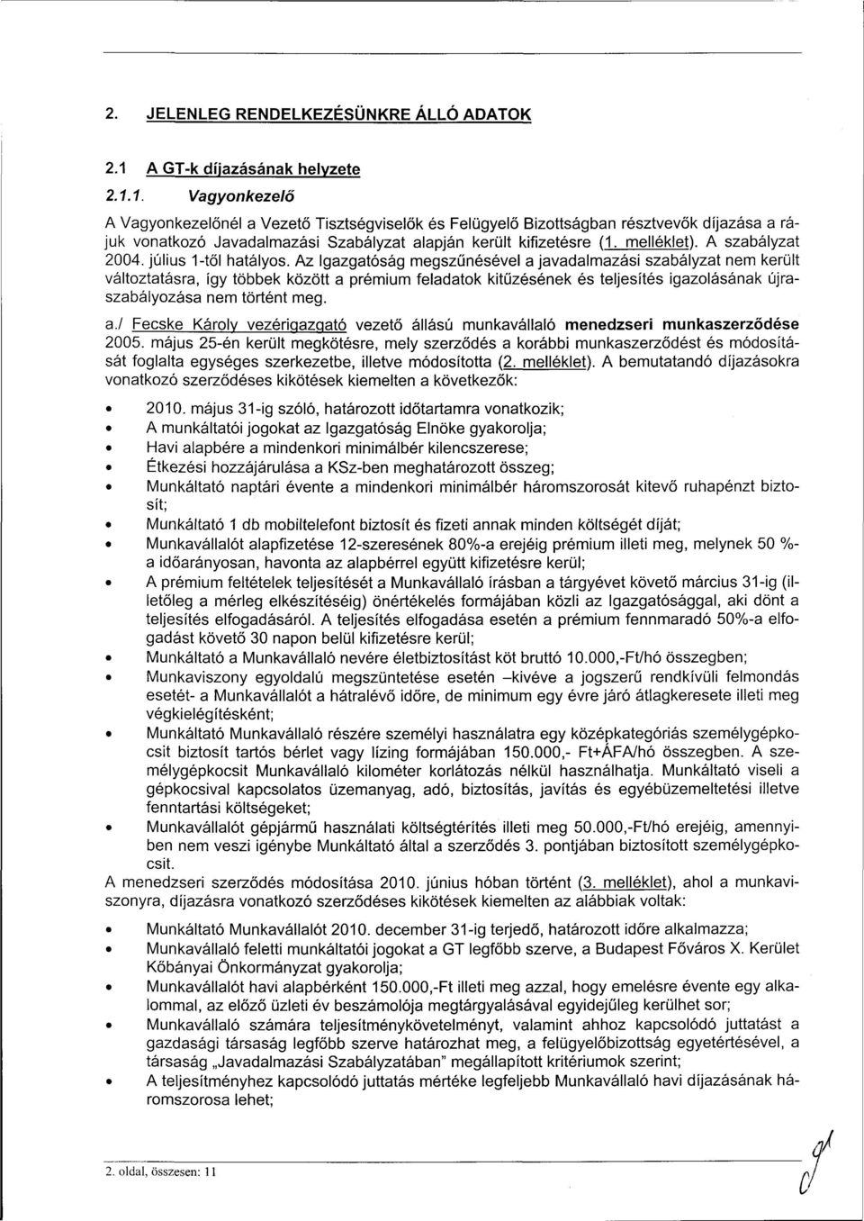 1. Vagyonkezelő A Vagyonkezelőnél a Vezető Tisztségviselők és Felügyelő Bizottságban résztvevők díjazása a rájuk vonatkozó Javadalmazási Szabályzat alapján került kifizetésre (1. melléklet).