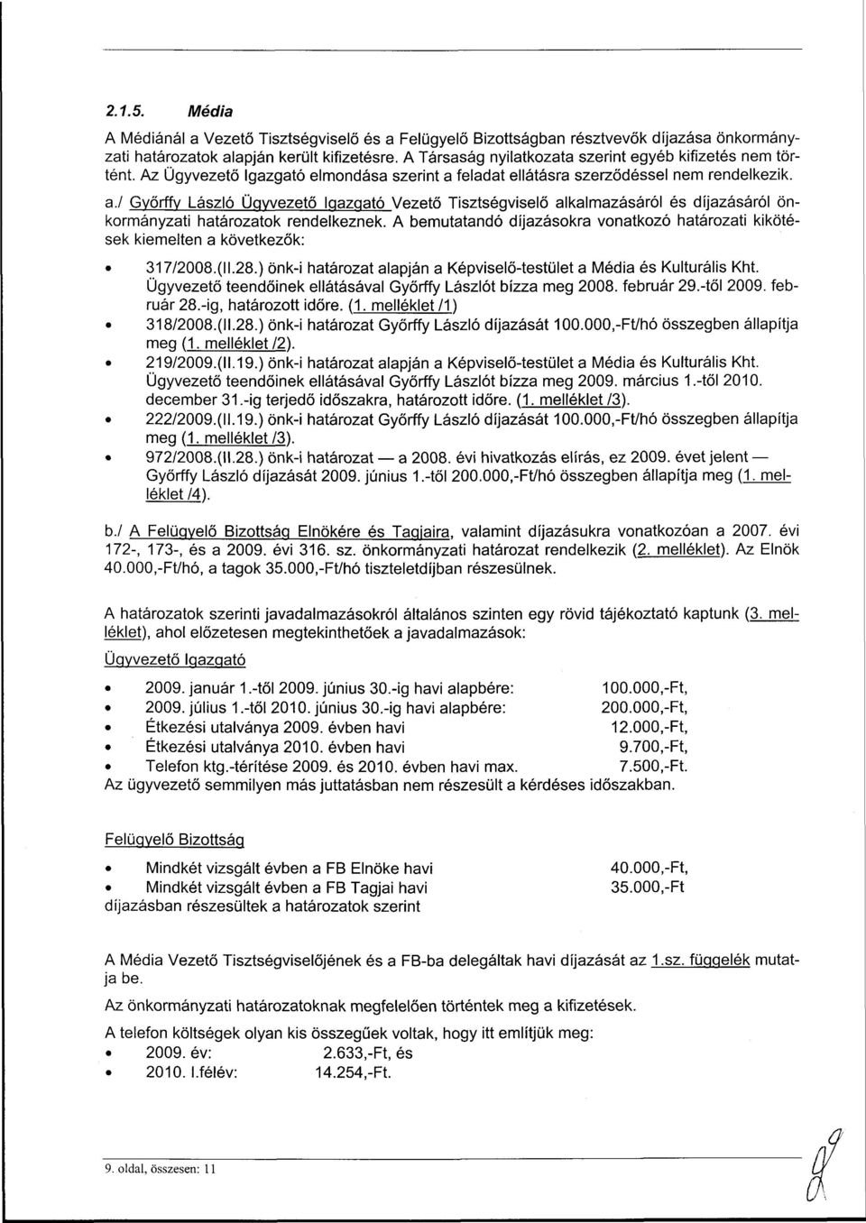 feladat ellátásra szerződéssel nem rendelkezik. a./ Győrffy László Ügyvezető Igazgató Vezető Tisztségviselő alkalmazásáról és díjazásáról önkormányzati határozatok rendelkeznek.