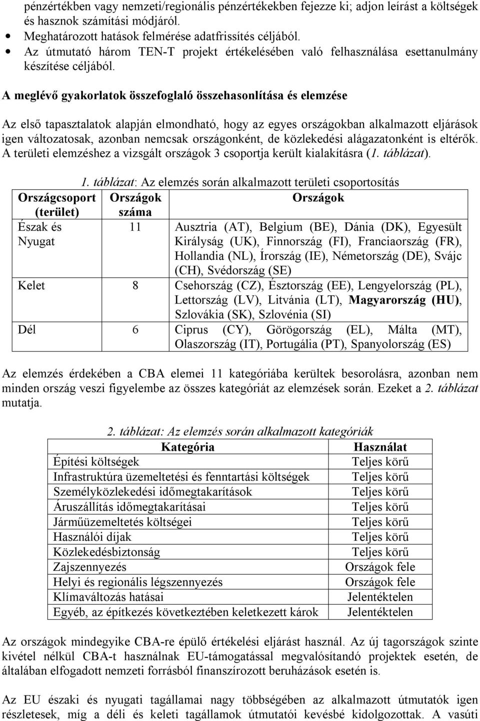 A meglévő gyakorlatok összefoglaló összehasonlítása és elemzése Az első tapasztalatok alapján elmondható, hogy az egyes országokban alkalmazott eljárások igen változatosak, azonban nemcsak