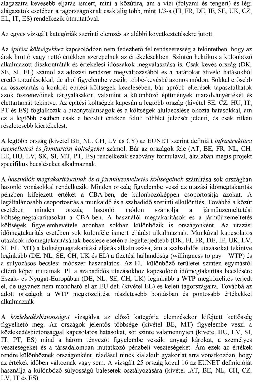 Az építési költségekhez kapcsolódóan nem fedezhető fel rendszeresség a tekintetben, hogy az árak bruttó vagy nettó értékben szerepelnek az értékelésekben.