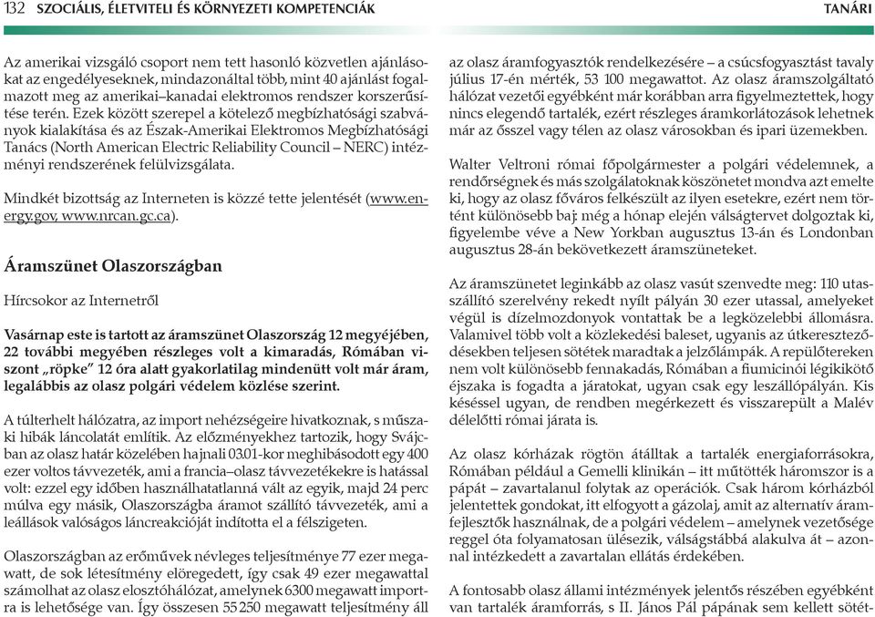 Ezek között szerepel a kötelezô megbízhatósági szabványok kialakítása és az Észak-merikai Elektromos Megbízhatósági Tanács (North merican Electric Reliability Council NERC) intézményi rendszerének