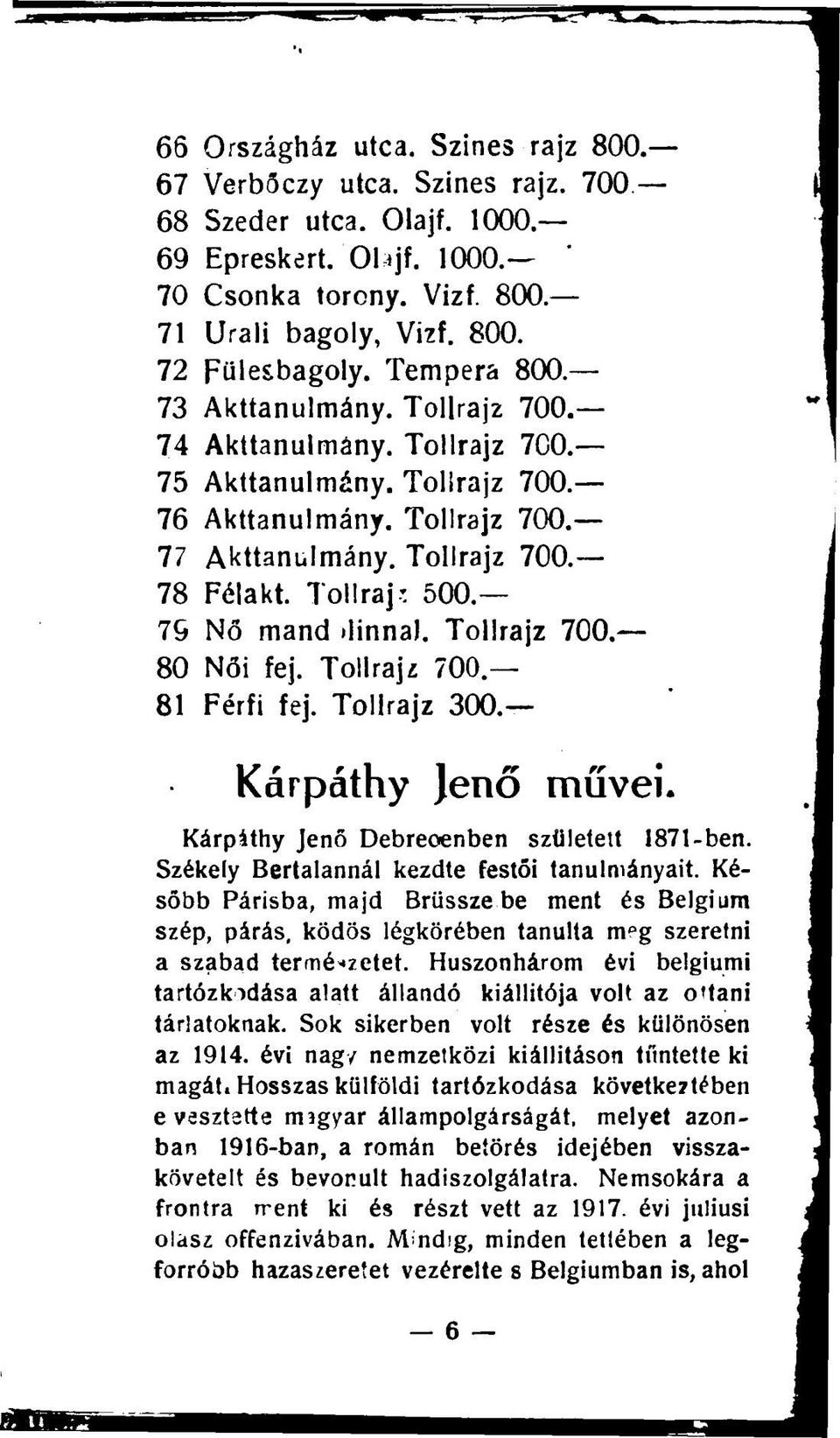 79 Nő mand»linnal. Tollrajz 700. 80 Női fej. Tollrajz 700. 81 Férfi fej. Tollrajz 300. Kárpáthy Jenő művei. Kárpithy Jenő Debrecenben született 1871-ben.