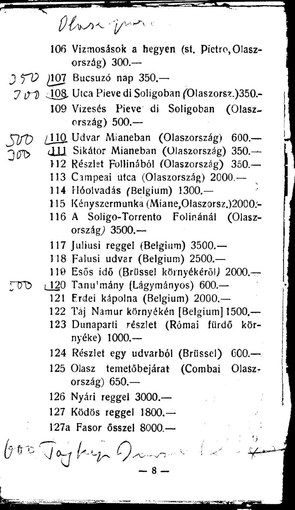 115 Kényszermunka (Miane,0laszorsz.)2000.- 116 A Soligo-Torrento Folinánál (Olaszország; 3500. 117 Juliusi reggel (Belgium) 3500. 118 Falusi udvar (Belgium) 2500.