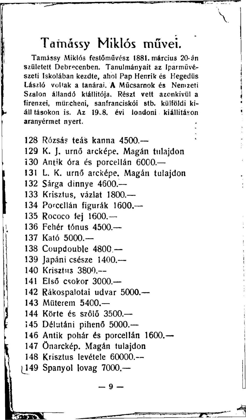 teás kanna 4500 129 K. J. urnő arcképe. Magán tulajdon 130 Antik óra és porcellán 6000. 131 L. K. urnő arcképe. Magán tulajdon 132 Sárga dinnye 4600. 133 Krisztus, vázlat 1800.