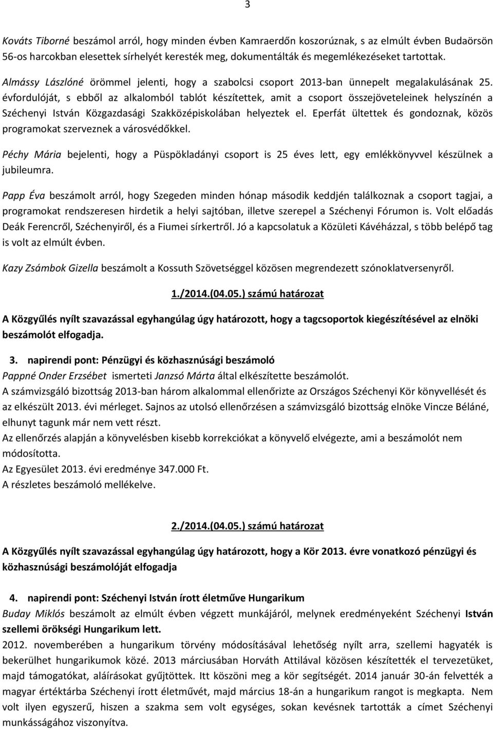 évfordulóját, s ebből az alkalomból tablót készítettek, amit a csoport összejöveteleinek helyszínén a Széchenyi István Közgazdasági Szakközépiskolában helyeztek el.