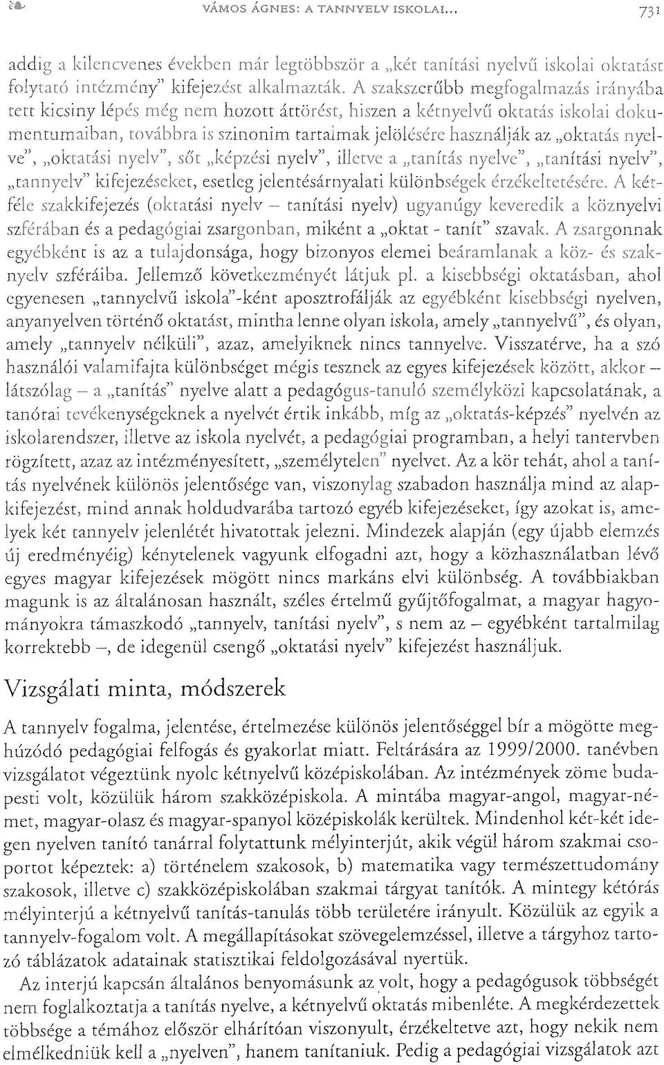 "oktatási nyelv" kifejezést használjuk. Vizsgálati minta, módszerek A tannyelv fogalma, jelentése, értelmezése különös jelentőséggelbír a mögötte meghúzódó pedagógiai felfogás és gyakorlat miatt.