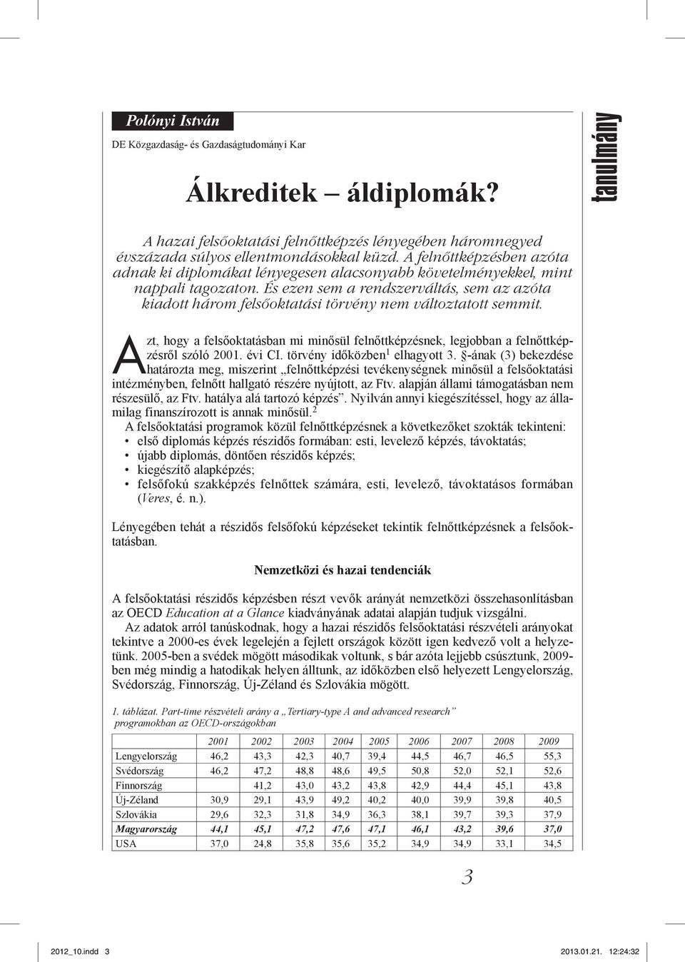 És ezen sem a rendszerváltás, sem az azóta kiadott három felsőoktatási törvény nem változtatott semmit.