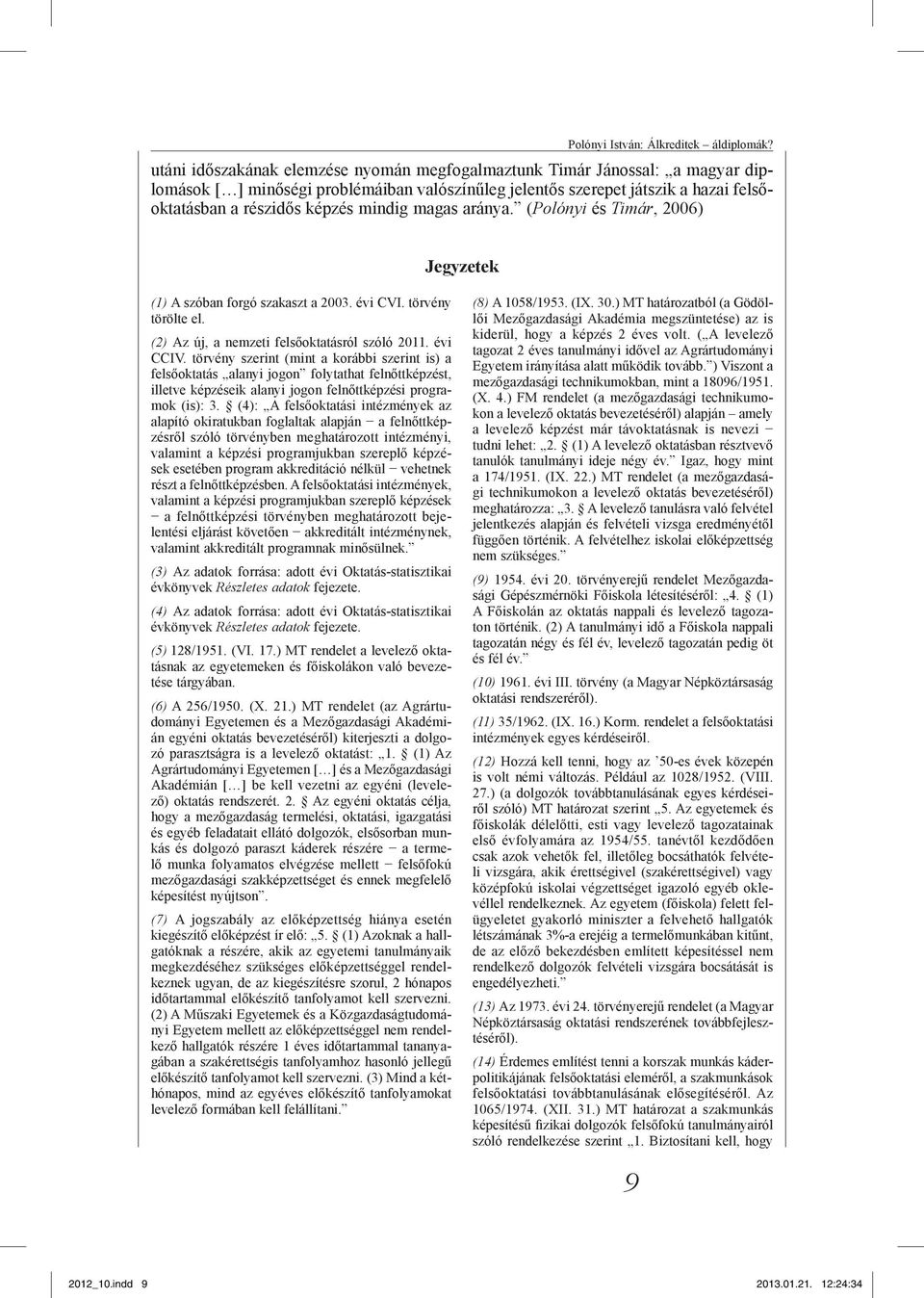 magas aránya. (Polónyi és Timár, 2006) Jegyzetek (1) A szóban forgó szakaszt a 2003. évi CVI. törvény törölte el. (2) Az új, a nemzeti felsőoktatásról szóló 2011. évi CCIV.