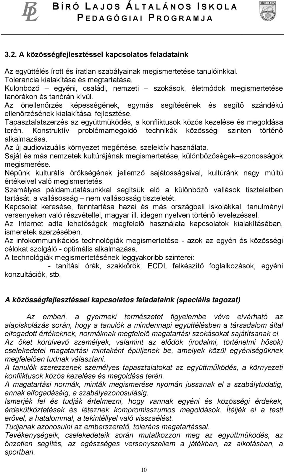 Az önellenőrzés képességének, egymás segítésének és segítő szándékú ellenőrzésének kialakítása, fejlesztése. Tapasztalatszerzés az együttműködés, a konfliktusok közös kezelése és megoldása terén.