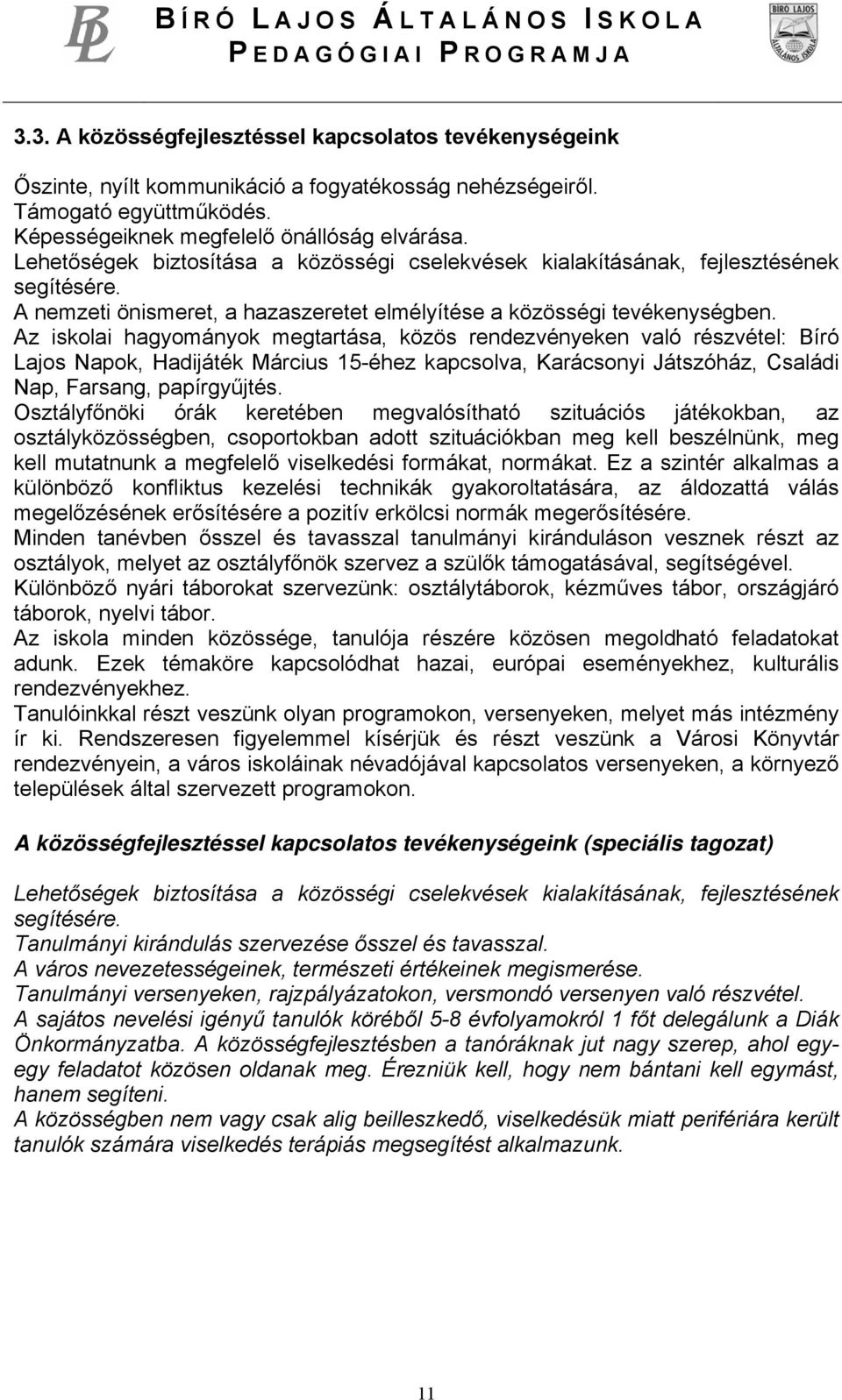 Az iskolai hagyományok megtartása, közös rendezvényeken való részvétel: Bíró Lajos Napok, Hadijáték Március 15-éhez kapcsolva, Karácsonyi Játszóház, Családi Nap, Farsang, papírgyűjtés.