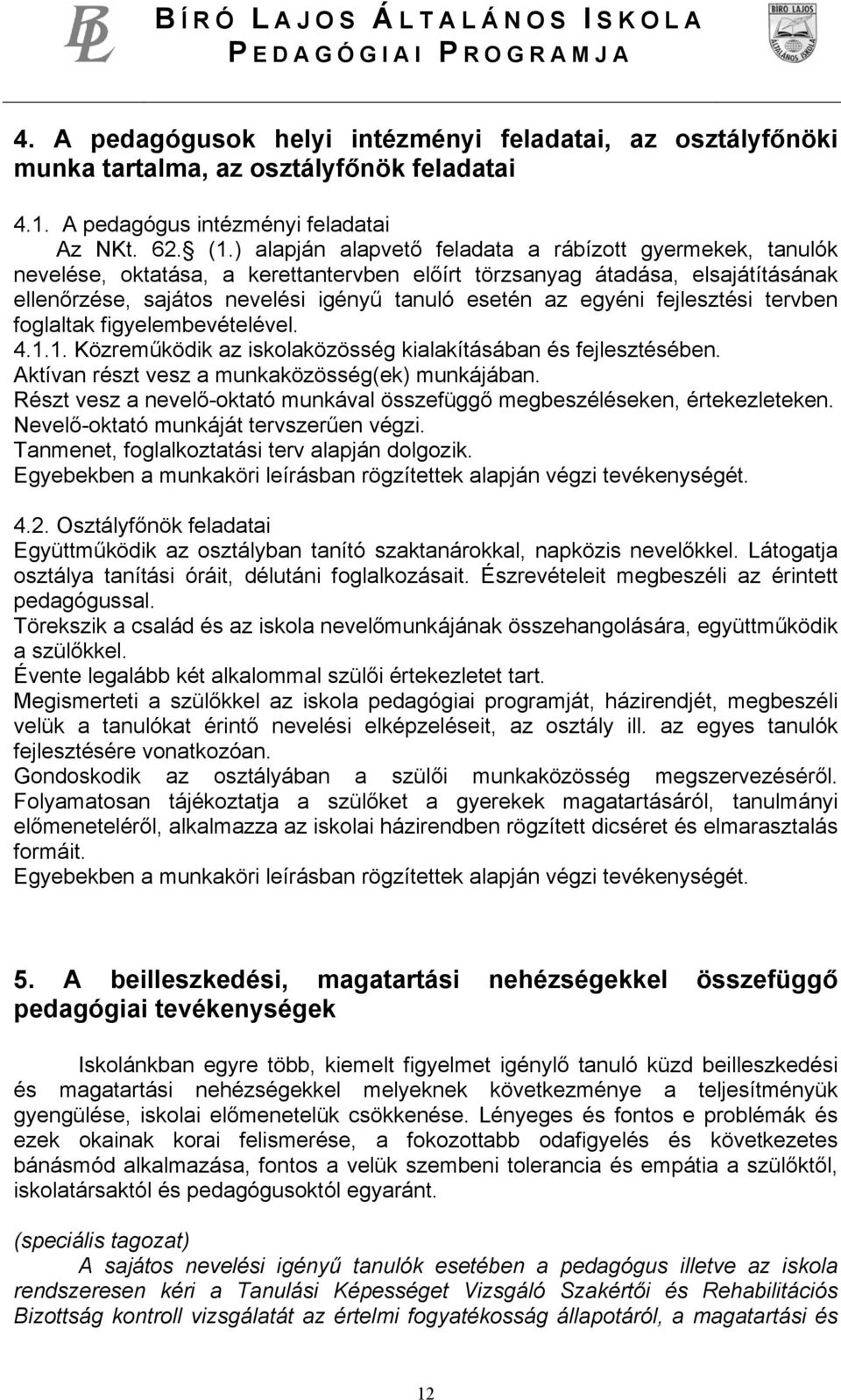 fejlesztési tervben foglaltak figyelembevételével. 4.1.1. Közreműködik az iskolaközösség kialakításában és fejlesztésében. Aktívan részt vesz a munkaközösség(ek) munkájában.