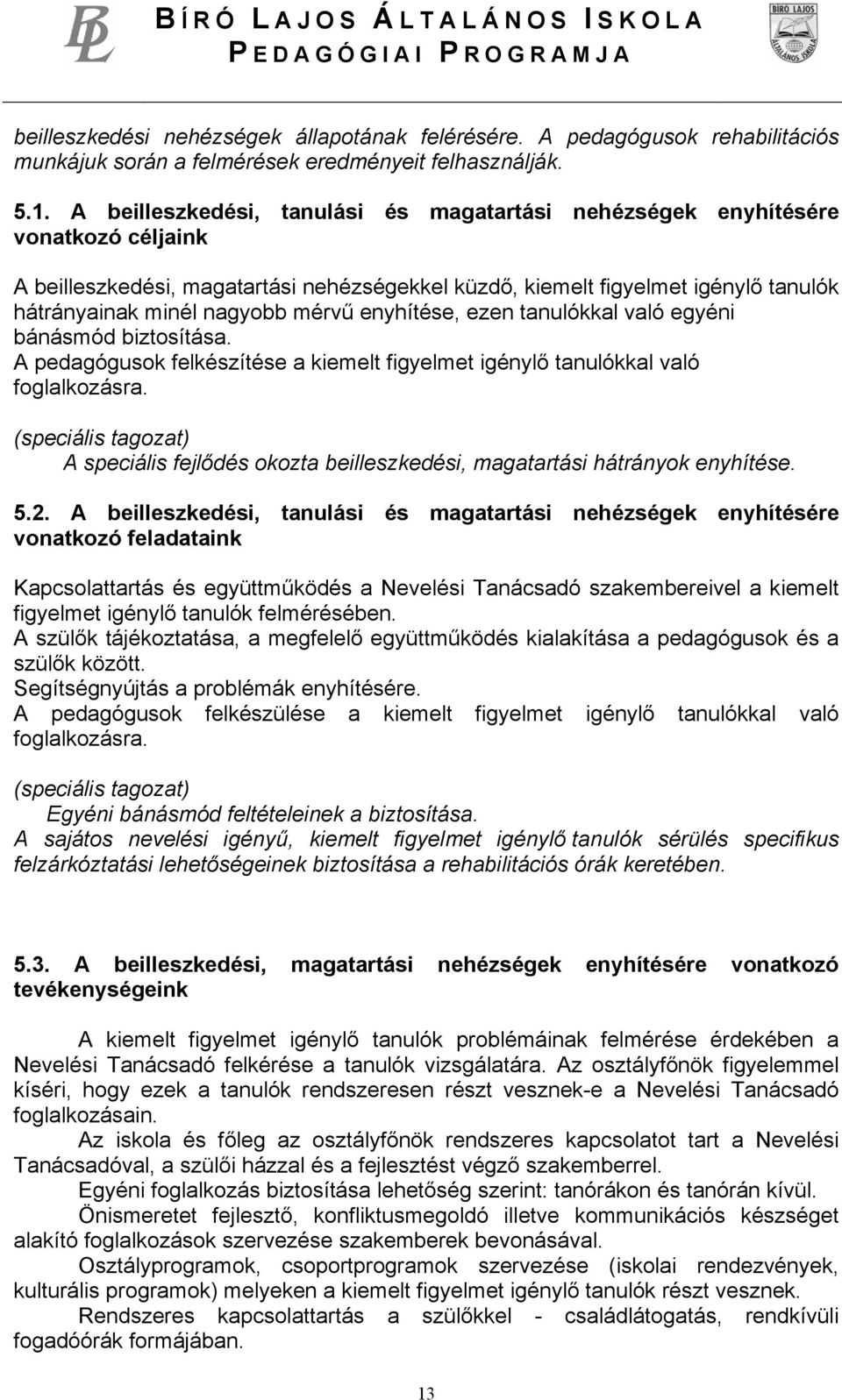 mérvű enyhítése, ezen tanulókkal való egyéni bánásmód biztosítása. A pedagógusok felkészítése a kiemelt figyelmet igénylő tanulókkal való foglalkozásra.