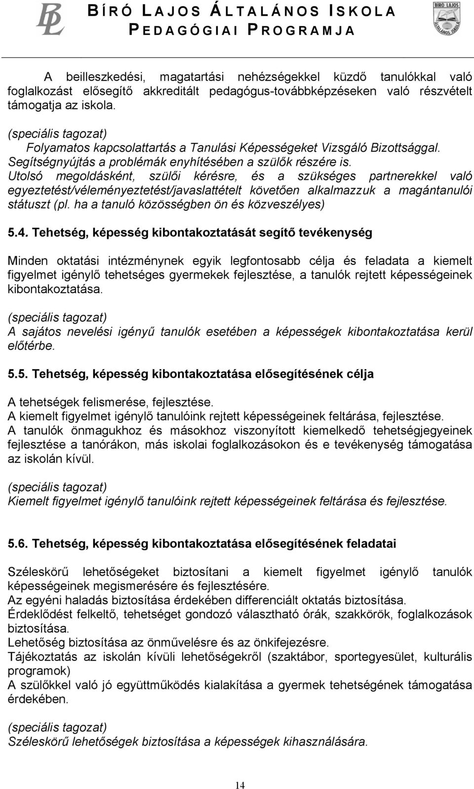 Utolsó megoldásként, szülői kérésre, és a szükséges partnerekkel való egyeztetést/véleményeztetést/javaslattételt követően alkalmazzuk a magántanulói státuszt (pl.