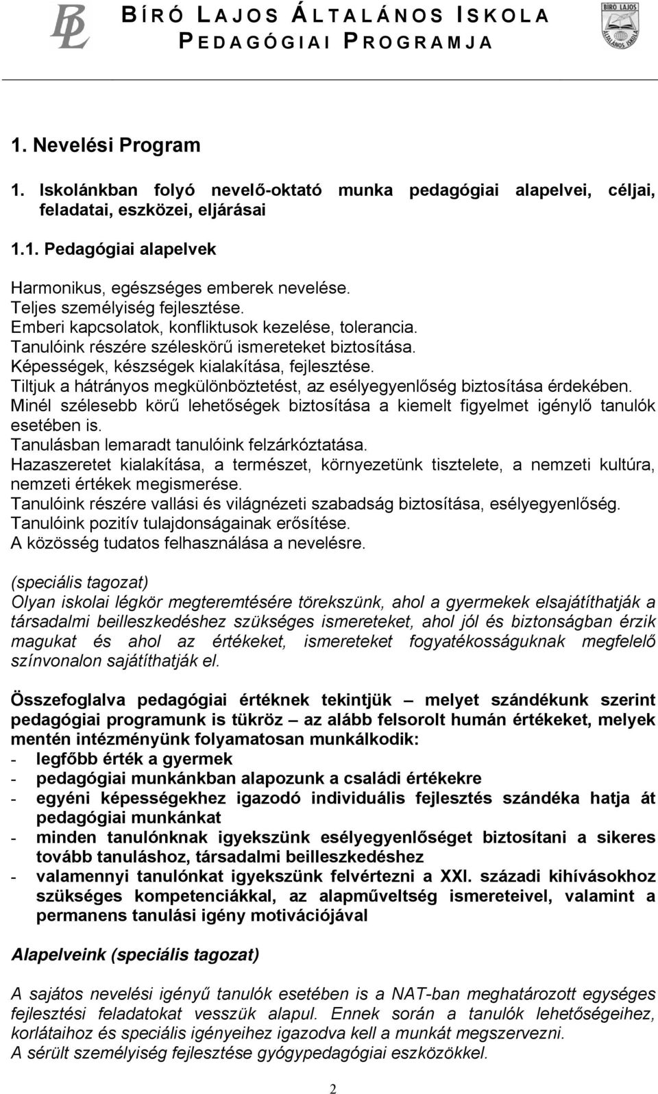 Tiltjuk a hátrányos megkülönböztetést, az esélyegyenlőség biztosítása érdekében. Minél szélesebb körű lehetőségek biztosítása a kiemelt figyelmet igénylő tanulók esetében is.