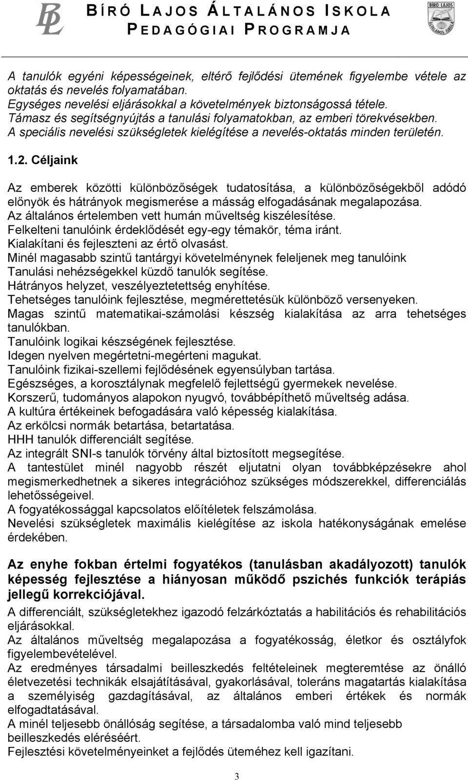 Céljaink Az emberek közötti különbözőségek tudatosítása, a különbözőségekből adódó előnyök és hátrányok megismerése a másság elfogadásának megalapozása.