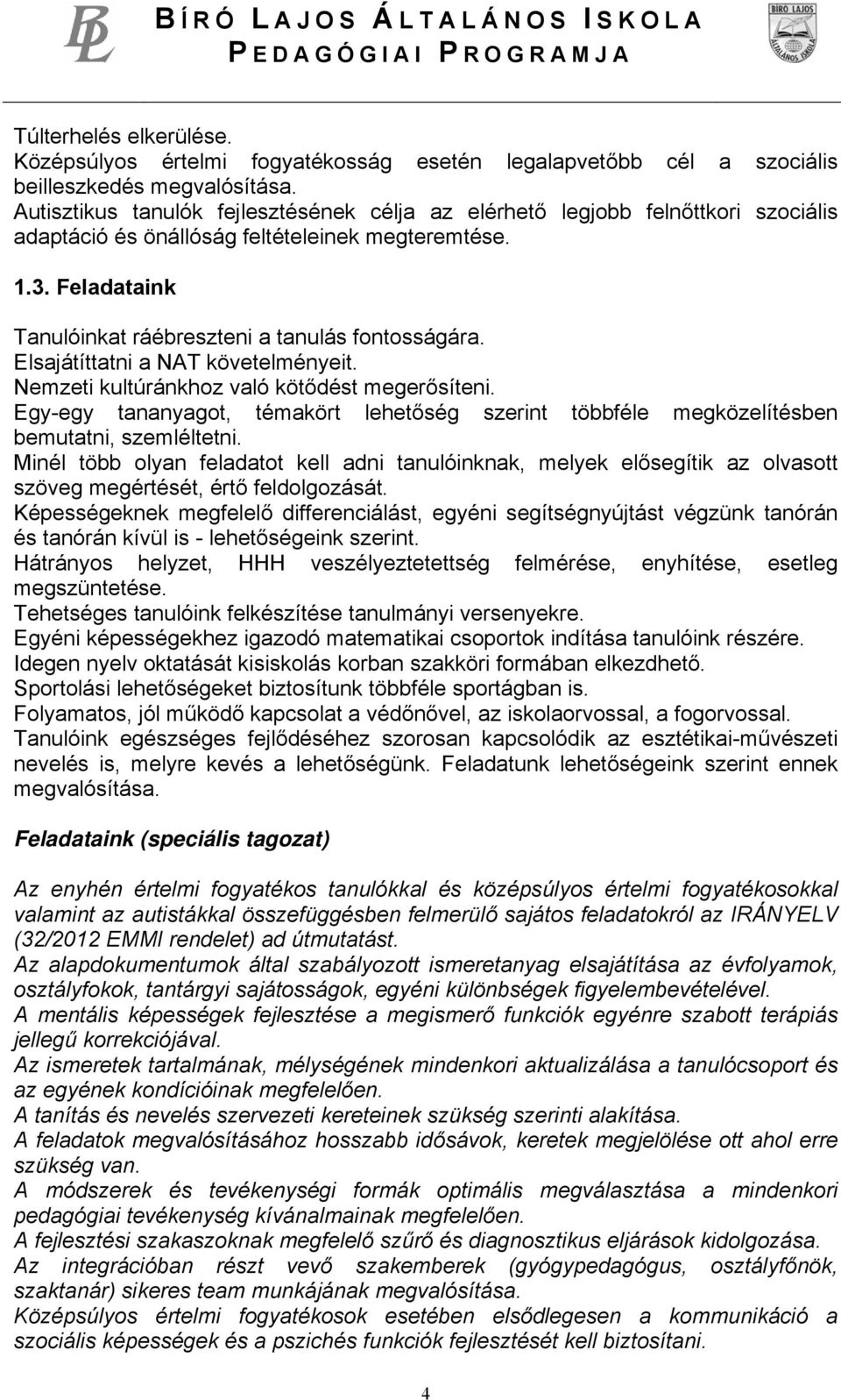 Elsajátíttatni a NAT követelményeit. Nemzeti kultúránkhoz való kötődést megerősíteni. Egy-egy tananyagot, témakört lehetőség szerint többféle megközelítésben bemutatni, szemléltetni.