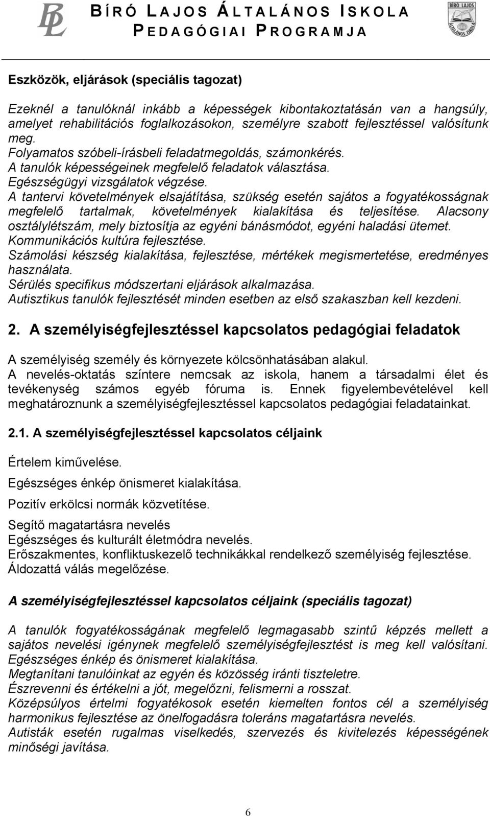 A tantervi követelmények elsajátítása, szükség esetén sajátos a fogyatékosságnak megfelelő tartalmak, követelmények kialakítása és teljesítése.