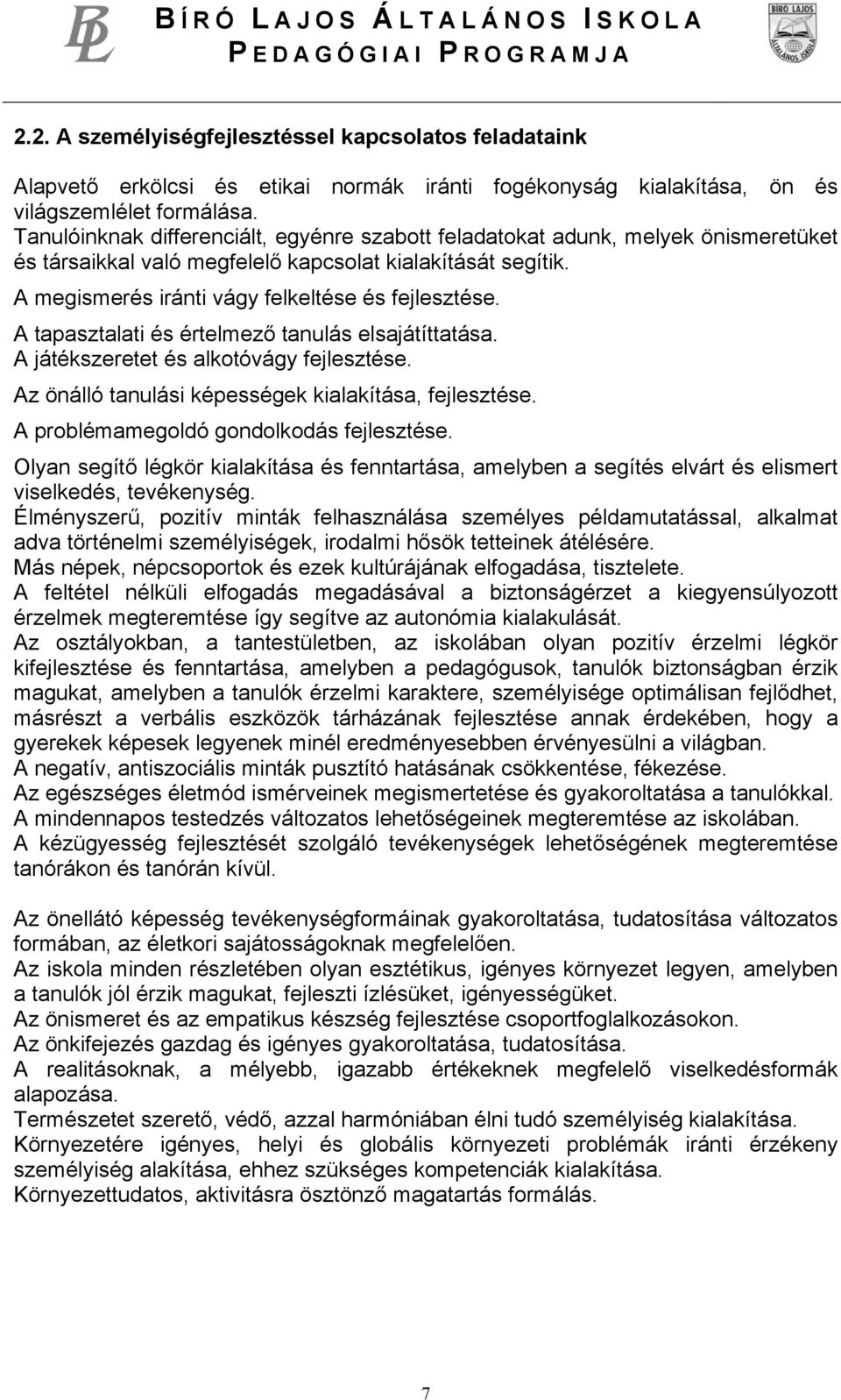 A tapasztalati és értelmező tanulás elsajátíttatása. A játékszeretet és alkotóvágy fejlesztése. Az önálló tanulási képességek kialakítása, fejlesztése. A problémamegoldó gondolkodás fejlesztése.