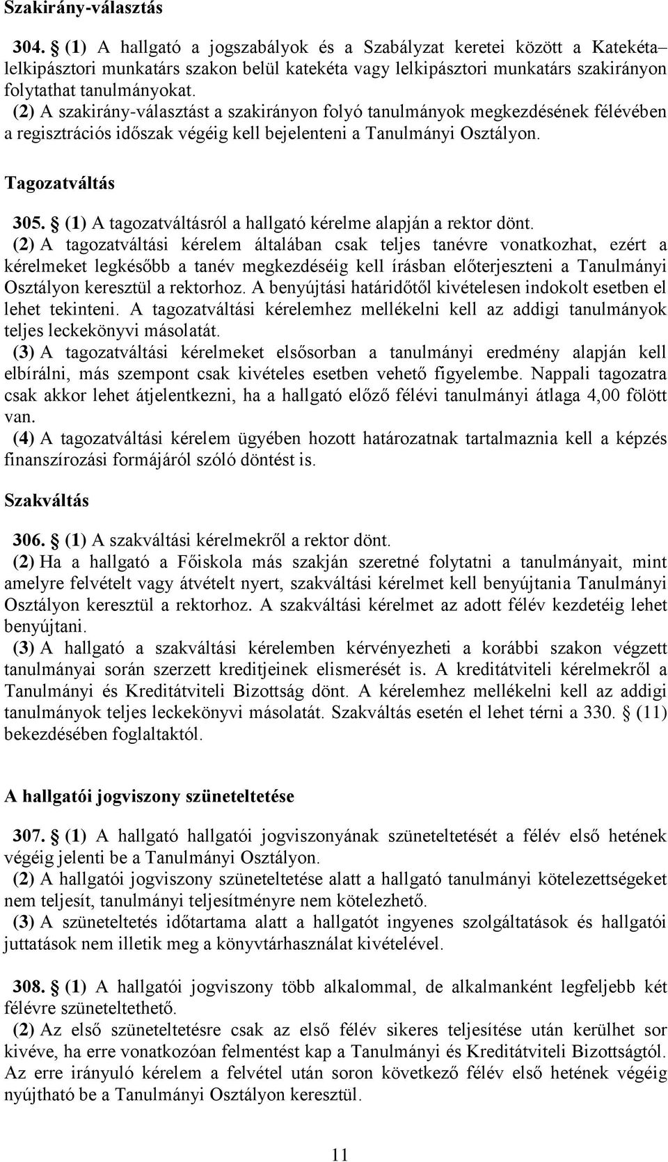 (2) A szakirány-választást a szakirányon folyó tanulmányok megkezdésének félévében a regisztrációs időszak végéig kell bejelenteni a Tanulmányi Osztályon. Tagozatváltás 305.