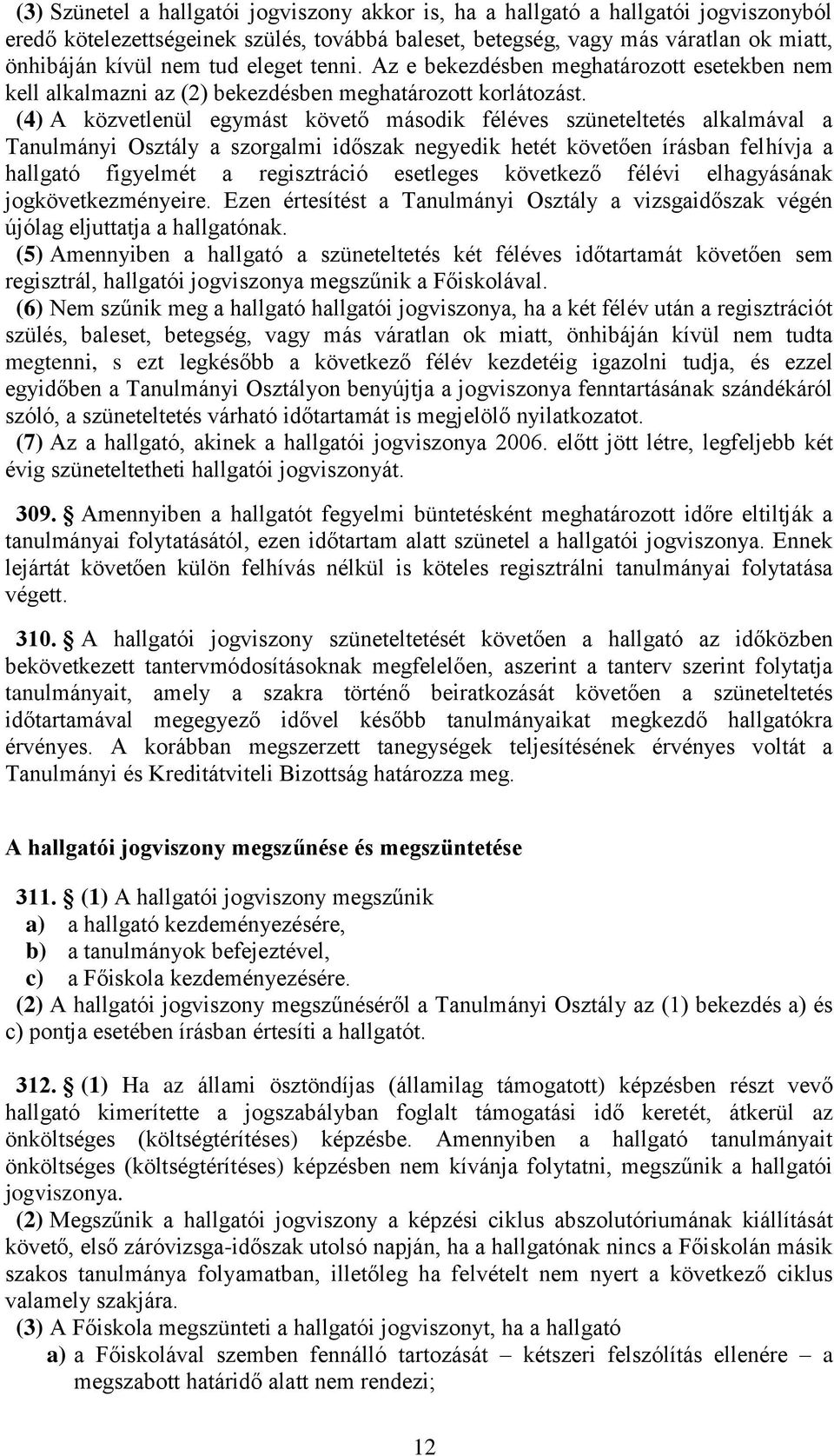 (4) A közvetlenül egymást követő második féléves szüneteltetés alkalmával a Tanulmányi Osztály a szorgalmi időszak negyedik hetét követően írásban felhívja a hallgató figyelmét a regisztráció