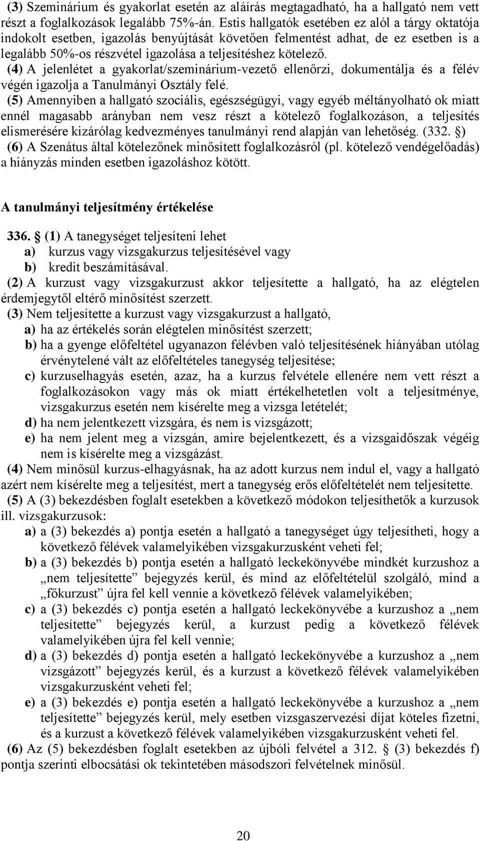 (4) A jelenlétet a gyakorlat/szeminárium-vezető ellenőrzi, dokumentálja és a félév végén igazolja a Tanulmányi Osztály felé.