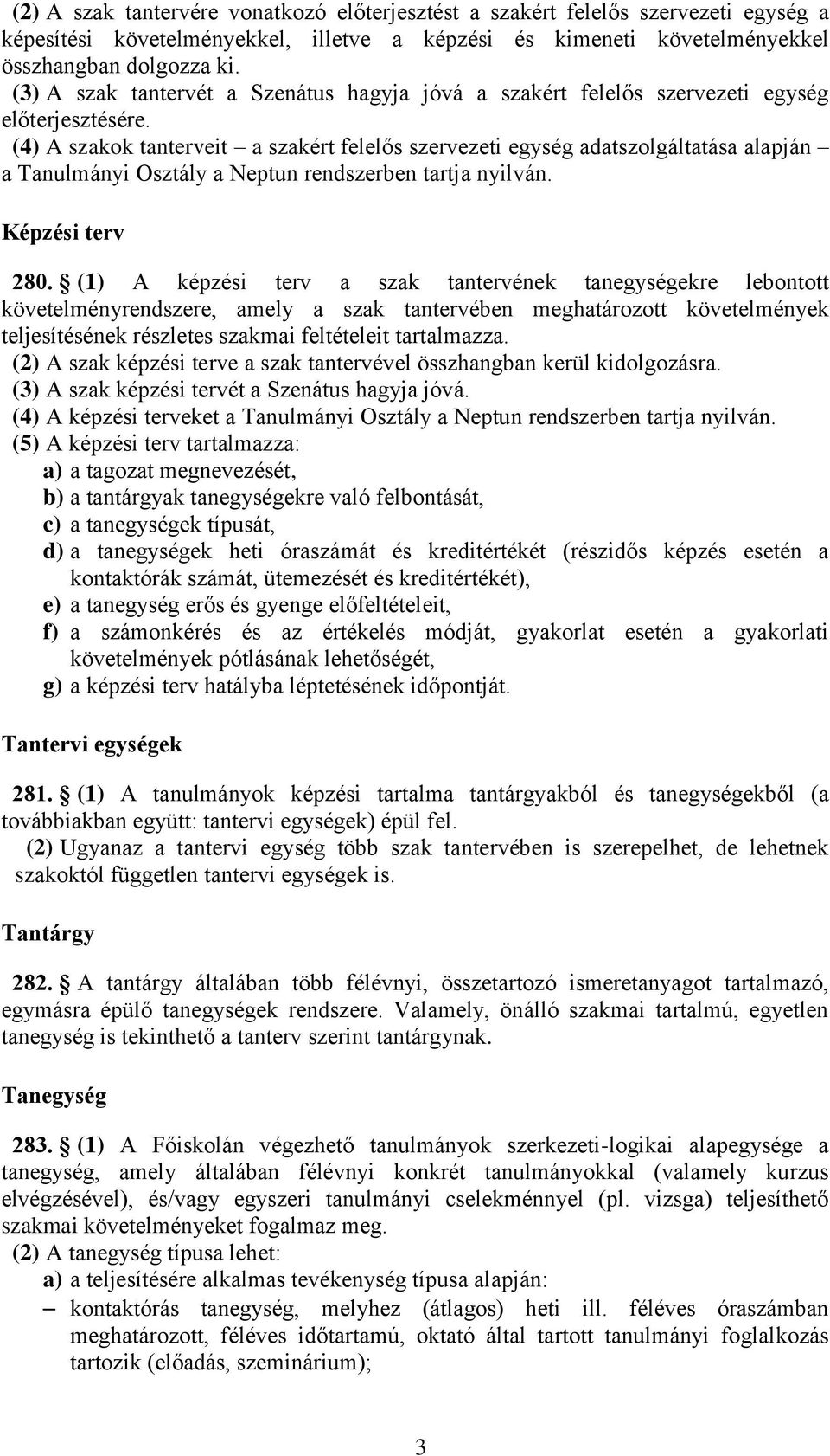 (4) A szakok tanterveit a szakért felelős szervezeti egység adatszolgáltatása alapján a Tanulmányi Osztály a Neptun rendszerben tartja nyilván. Képzési terv 280.