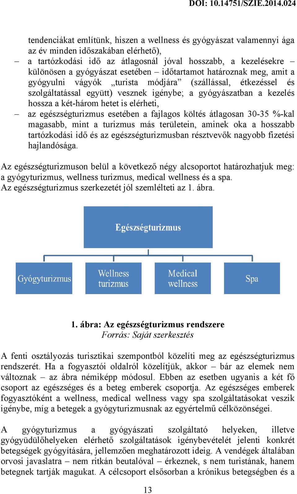 elérheti, az egészségturizmus esetében a fajlagos költés átlagosan 30-35 %-kal magasabb, mint a turizmus más területein, aminek oka a hosszabb tartózkodási idő és az egészségturizmusban résztvevők