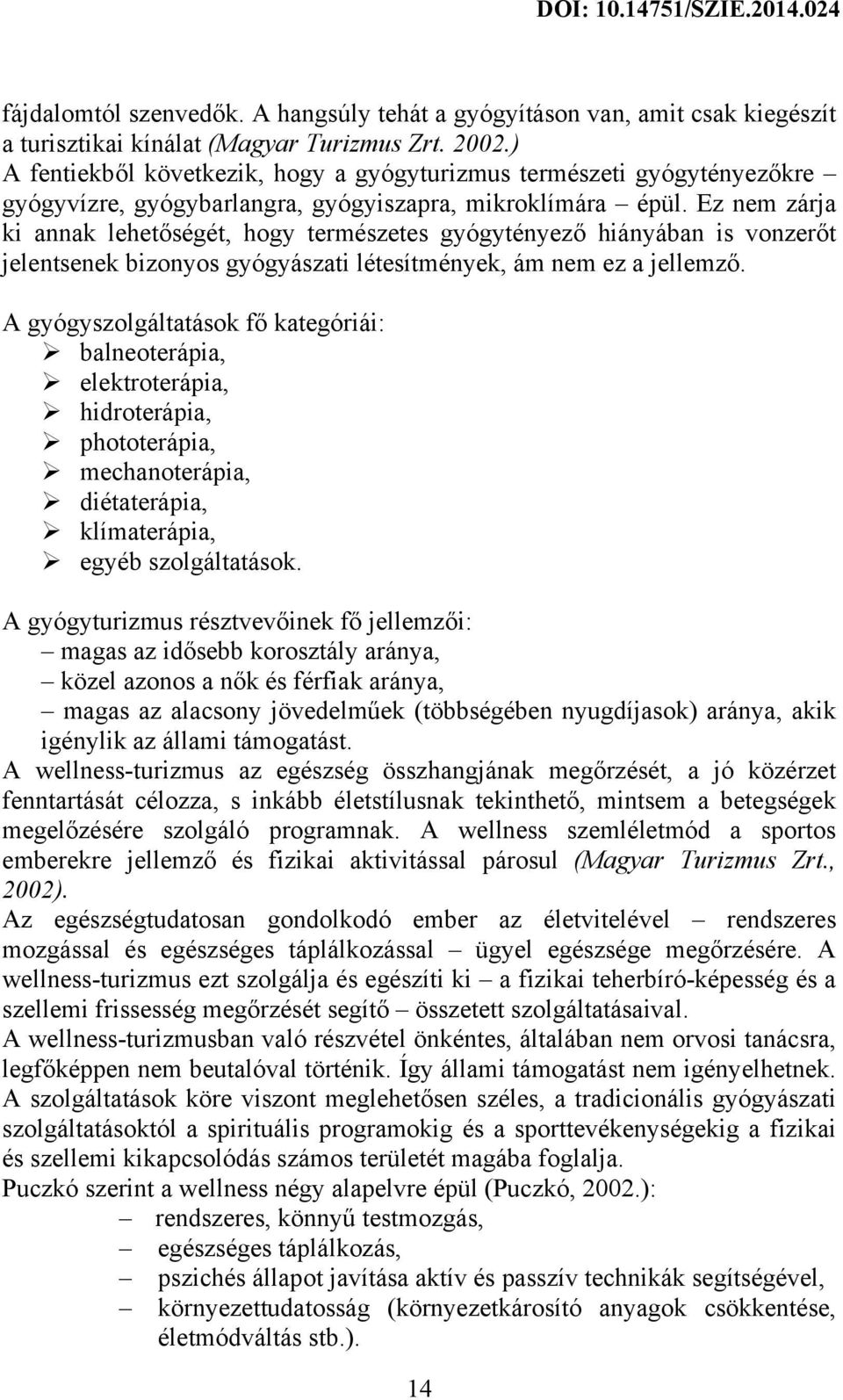 Ez nem zárja ki annak lehetőségét, hogy természetes gyógytényező hiányában is vonzerőt jelentsenek bizonyos gyógyászati létesítmények, ám nem ez a jellemző.