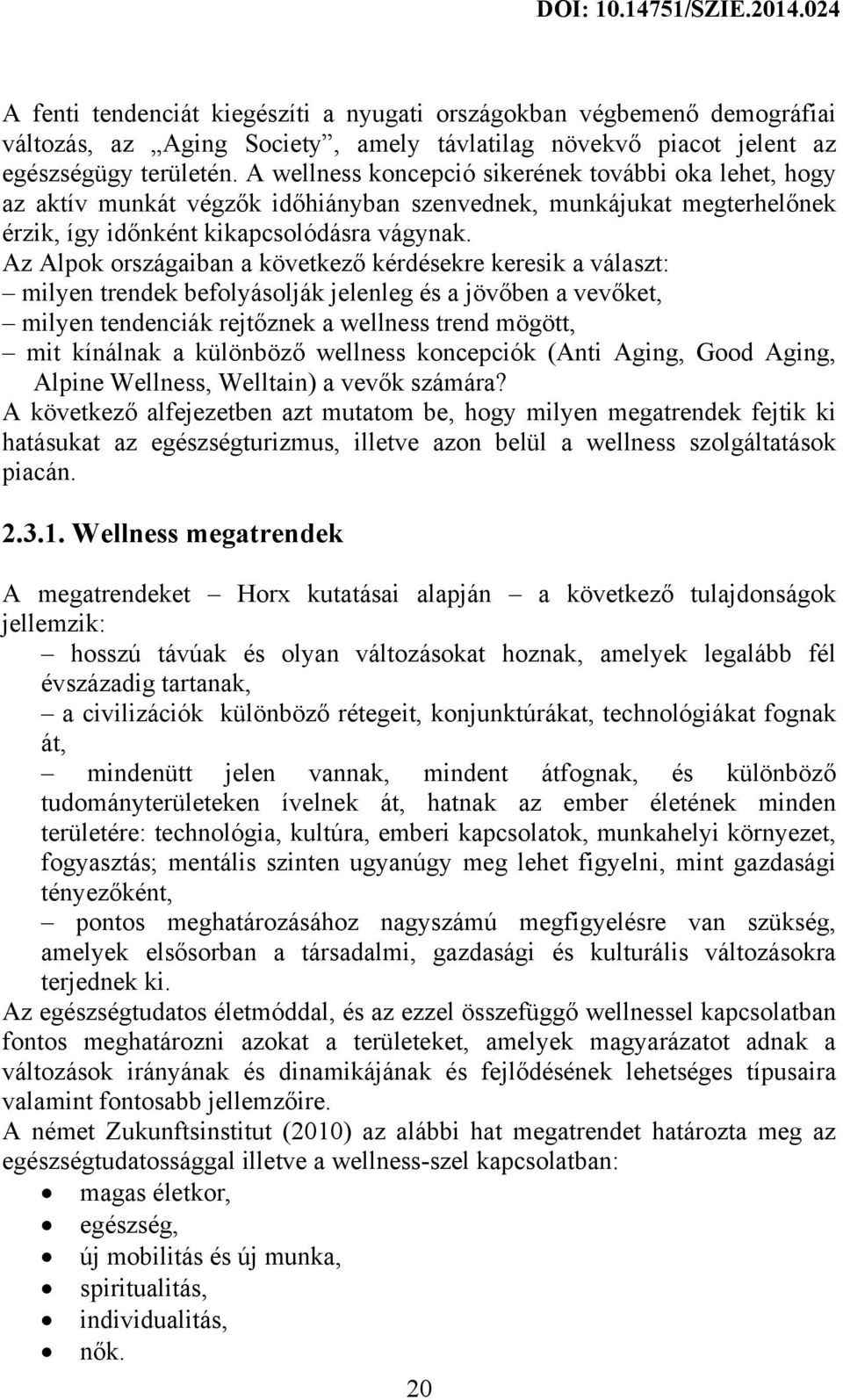 Az Alpok országaiban a következő kérdésekre keresik a választ: milyen trendek befolyásolják jelenleg és a jövőben a vevőket, milyen tendenciák rejtőznek a wellness trend mögött, mit kínálnak a