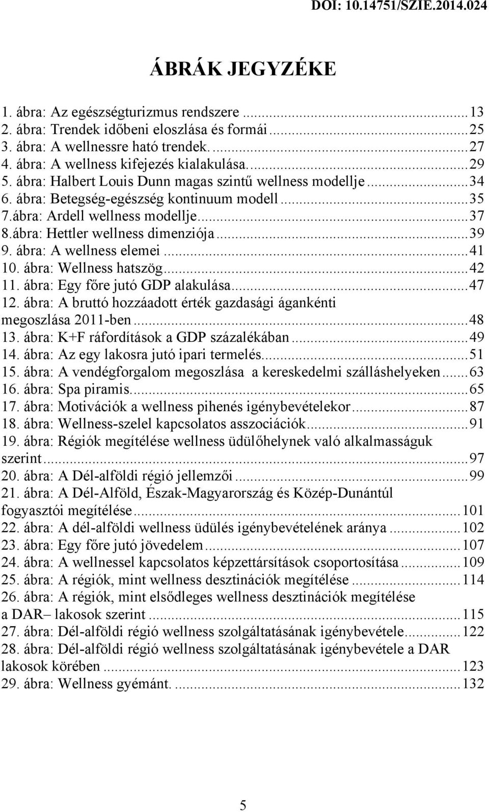 .. 39 9. ábra: A wellness elemei... 41 10. ábra: Wellness hatszög... 42 11. ábra: Egy főre jutó GDP alakulása... 47 12. ábra: A bruttó hozzáadott érték gazdasági ágankénti megoszlása 2011-ben... 48 13.