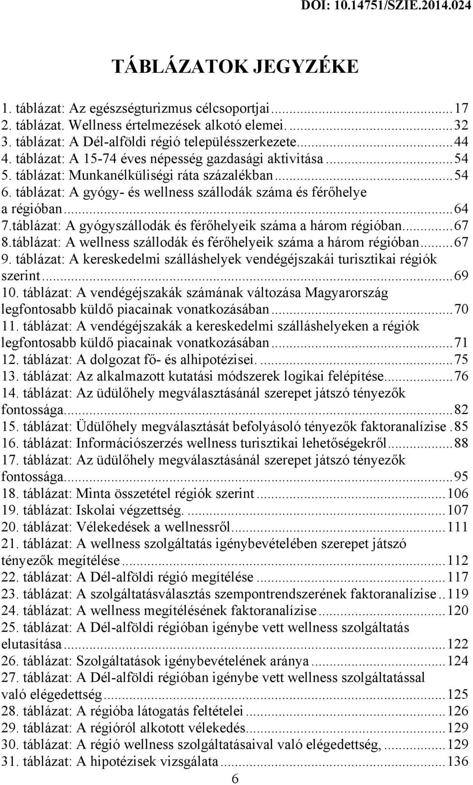 táblázat: A gyógyszállodák és férőhelyeik száma a három régióban... 67 8.táblázat: A wellness szállodák és férőhelyeik száma a három régióban... 67 9.