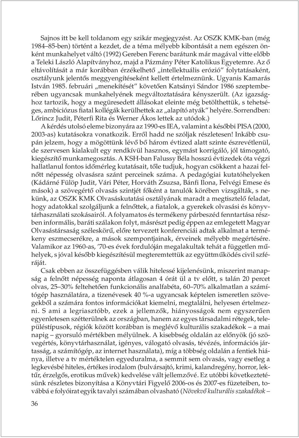 Alapítványhoz, majd a Pázmány Péter Katolikus Egyetemre. Az õ eltávolítását a már korábban érzékelhetõ intellektuális erózió folytatásaként, osztályunk jelentõs meggyengítéseként kellett értelmeznünk.