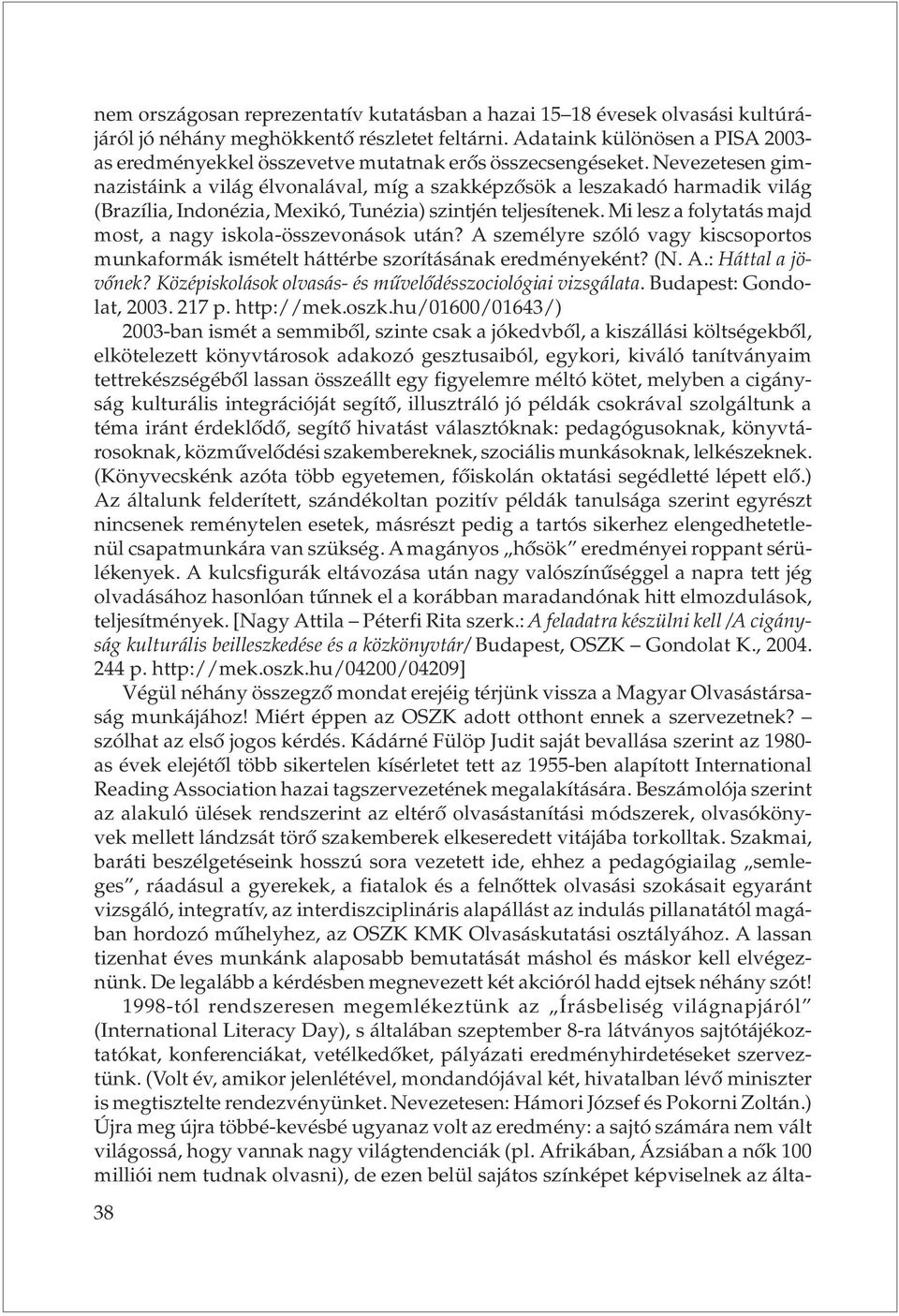 Nevezetesen gimnazistáink a világ élvonalával, míg a szakképzõsök a leszakadó harmadik világ (Brazília, Indonézia, Mexikó, Tunézia) szintjén teljesítenek.