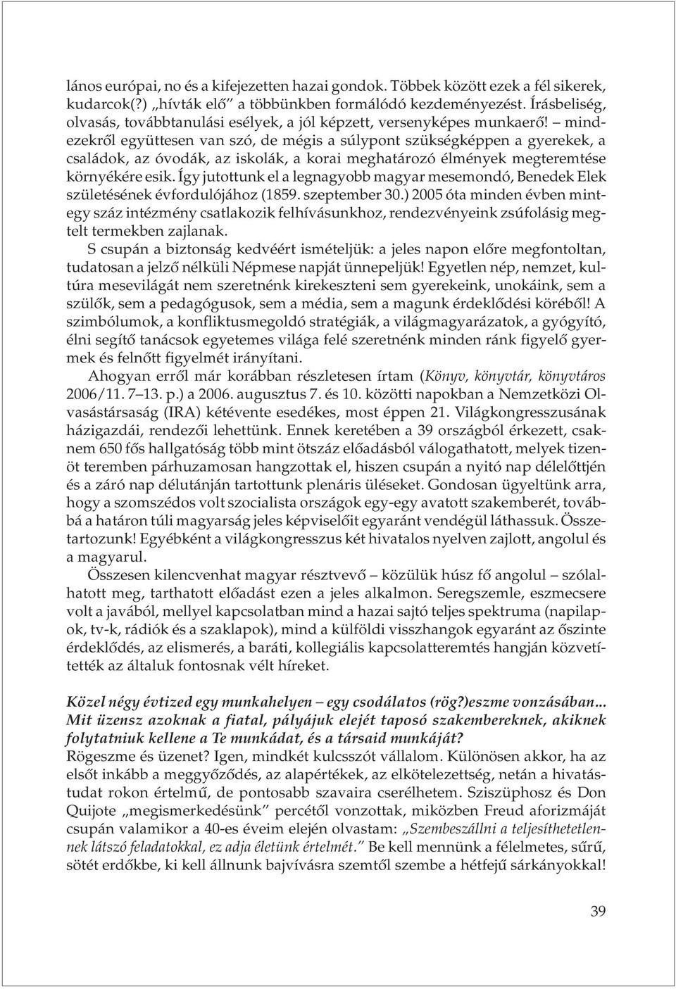 mindezekrõl együttesen van szó, de mégis a súlypont szükségképpen a gyerekek, a családok, az óvodák, az iskolák, a korai meghatározó élmények megteremtése környékére esik.