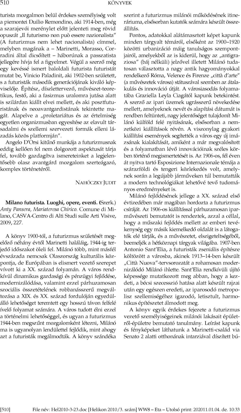 Végül a szerző még egy kevéssé ismert baloldali futurista futuristát mutat be, Vinicio Paladinit, aki 1902-ben született, s a futuristák második generációjának kiváló képviselője.